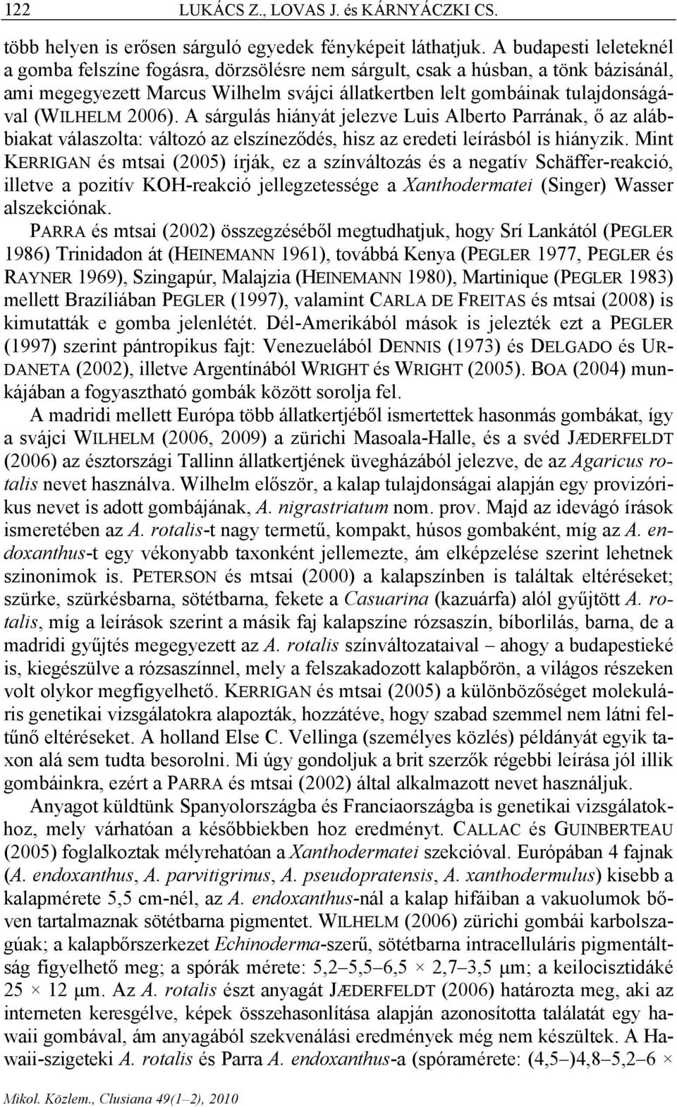 2006). A sárgulás hiányát jelezve Luis Alberto Parrának, ő az alábbiakat válaszolta: változó az elszíneződés, hisz az eredeti leírásból is hiányzik.