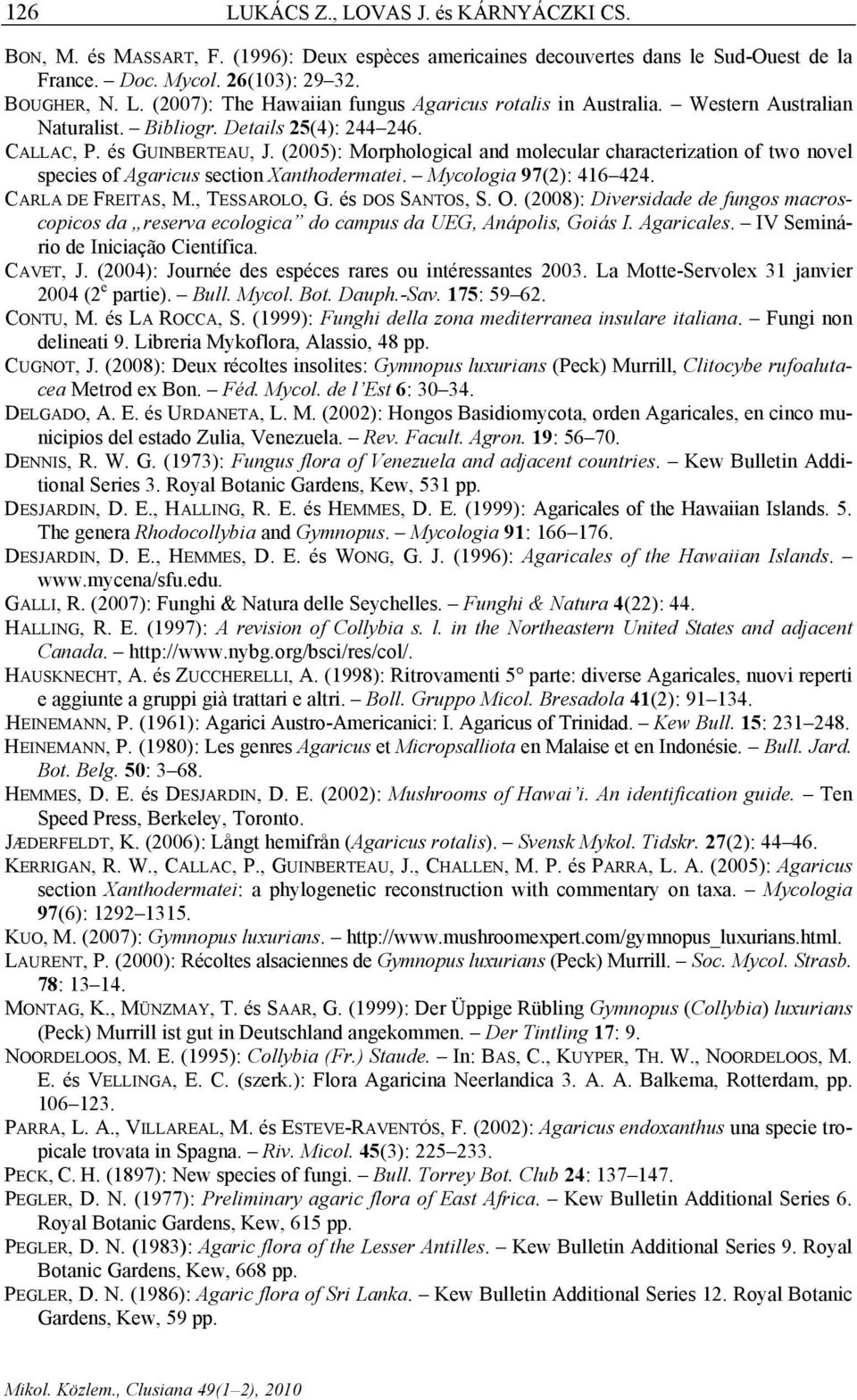 (2005): Morphological and molecular characterization of two novel species of Agaricus section Xanthodermatei. Mycologia 97(2): 416 424. CARLA DE FREITAS, M., TESSAROLO, G. és DOS SANTOS, S. O.