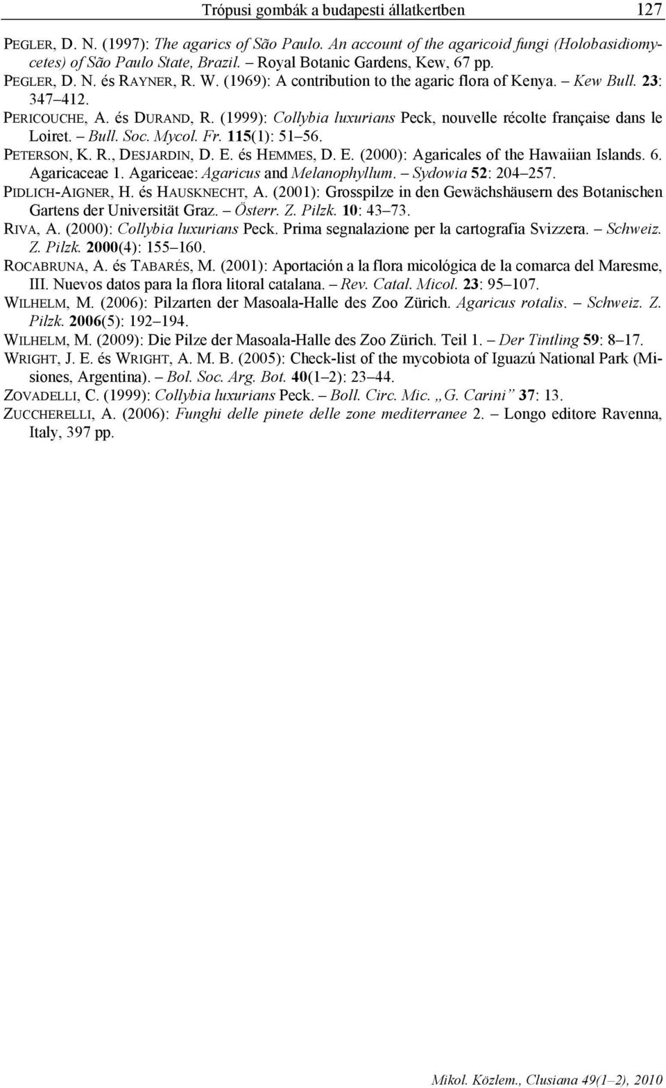 (1999): Collybia luxurians Peck, nouvelle récolte française dans le Loiret. Bull. Soc. Mycol. Fr. 115(1): 51 56. PETERSON, K. R., DESJARDIN, D. E. és HEMMES, D. E. (2000): Agaricales of the Hawaiian Islands.