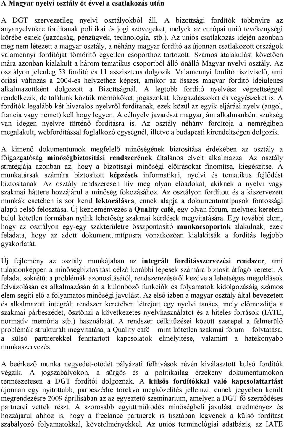 Az uniós csatlakozás idején azonban még nem létezett a magyar osztály, a néhány magyar fordító az újonnan csatlakozott országok valamennyi fordítóját tömörítő egyetlen csoporthoz tartozott.