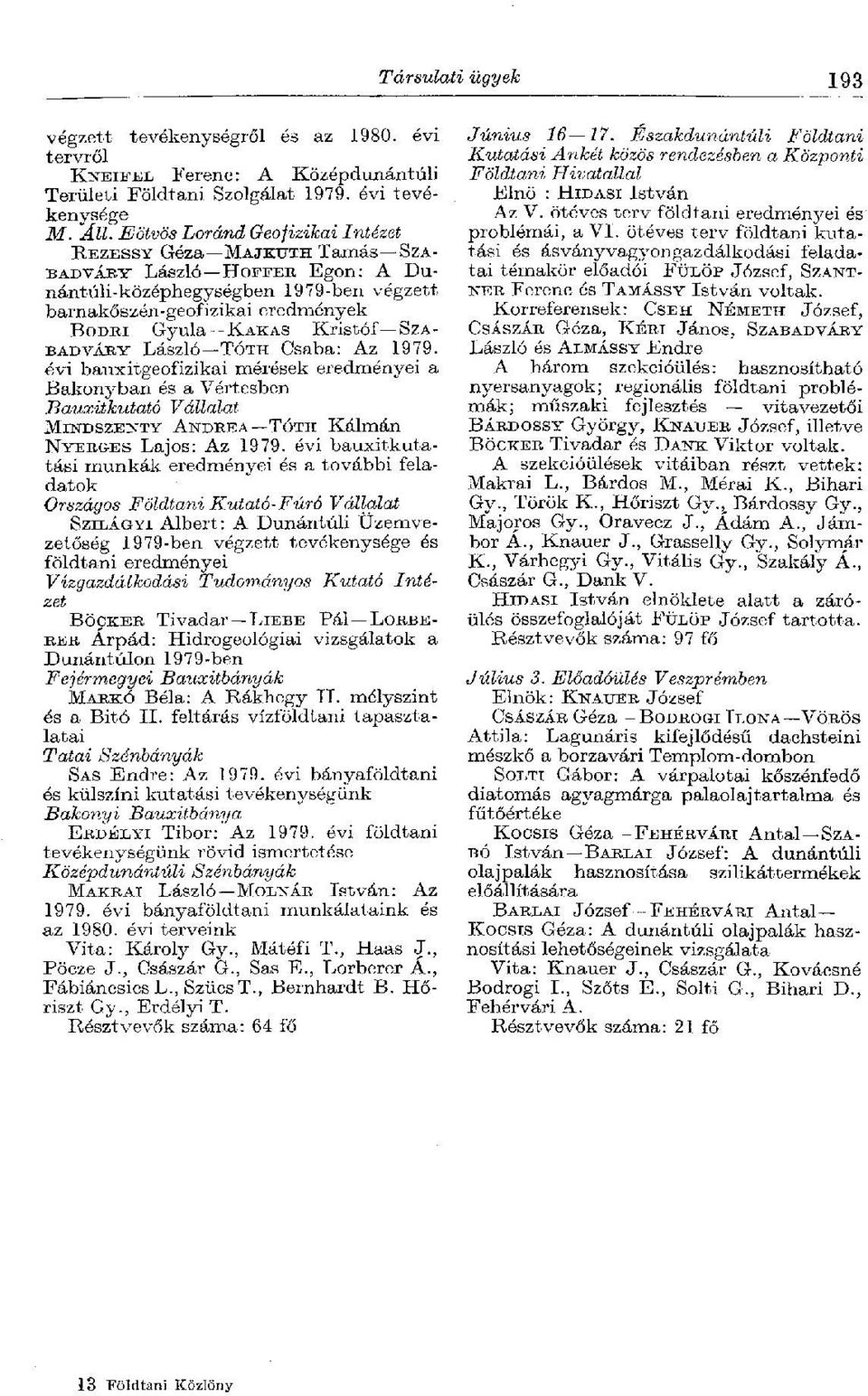 SZA- BADVÁRY László TÓTH Csaba: Az 1979. évi bauxitgeofizikai mérések eredményei a Bakonyban és a Vértesben Bauxitkutató Vállalat MINDSZENTY ANDREA TÓTH Kálmán NYERGES Lajos: Az 1979.