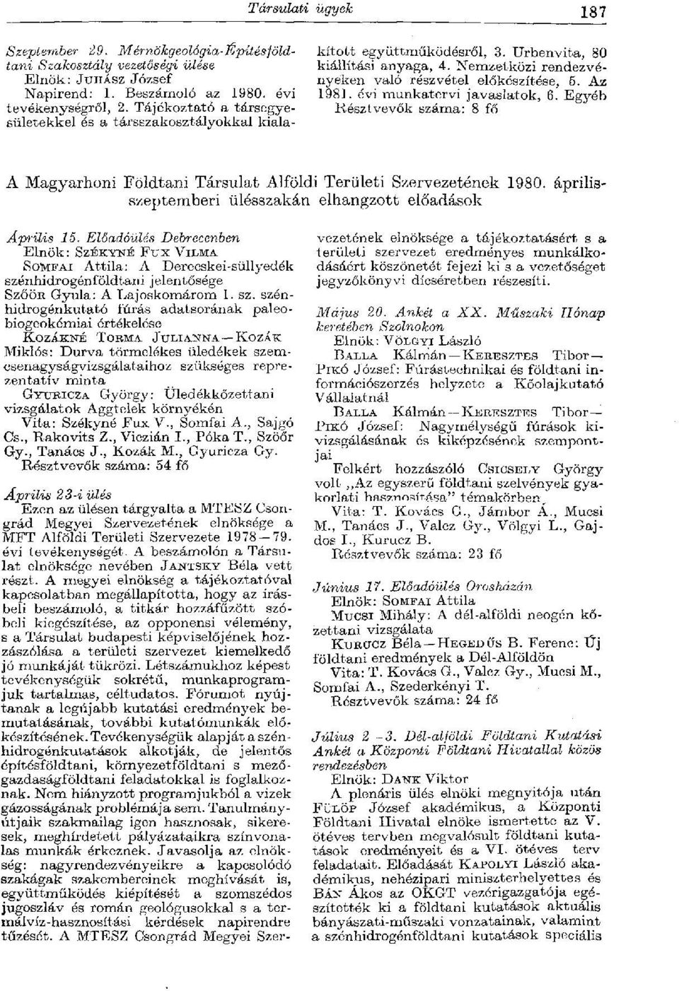 Tájékoztató a társegyesületekkel és a társszakosztályokkal Résztvevők száma: 8 fő kiala A Magyarhoni Földtani Társulat Alföldi Területi Szervezetének 1980.