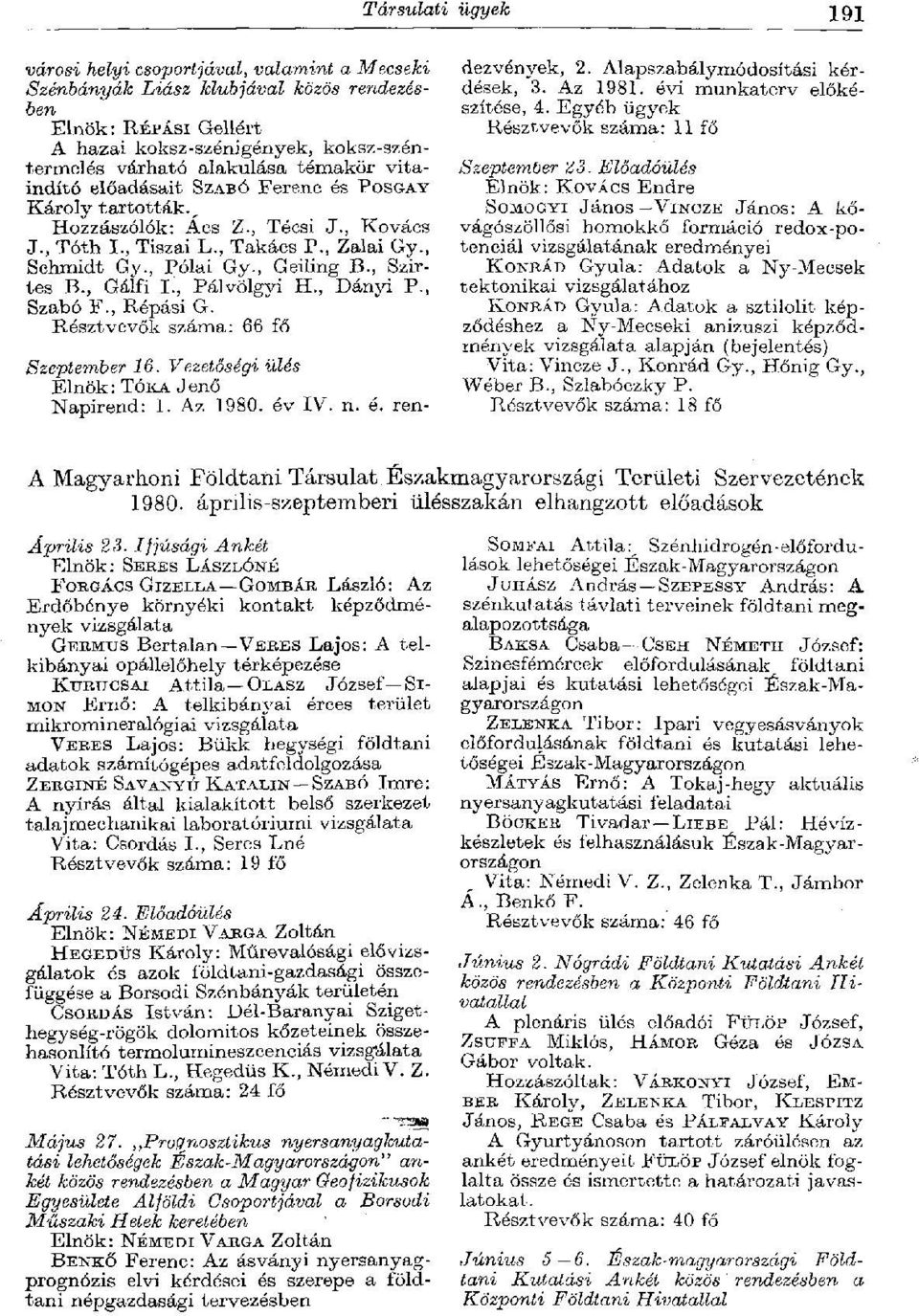 , Szirtes В., Gálfi I., Pálvölgyi H., Dányi P., Szabó F., Répási G. Résztvevők száma: 66 fő Szeptember 16. Vezetőségi ülés Elnök: TÓKA Jenő Napirend: 1. Az 1980. év IV. n. é. rendezvények, 2.