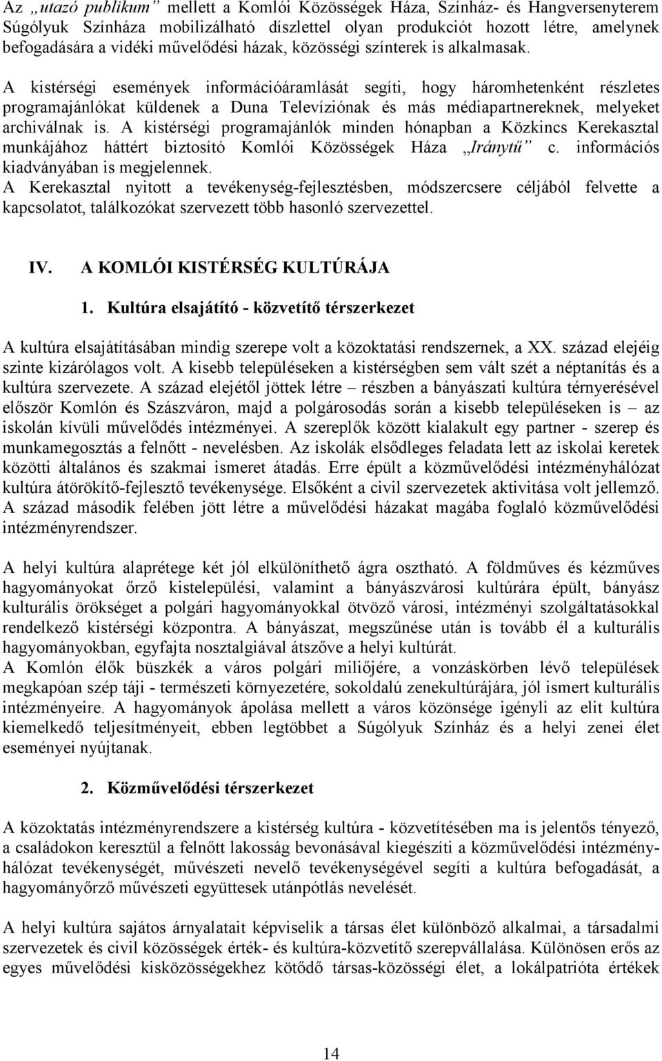 A kistérségi események információáramlását segíti, hogy háromhetenként részletes programajánlókat küldenek a Duna Televíziónak és más médiapartnereknek, melyeket archiválnak is.