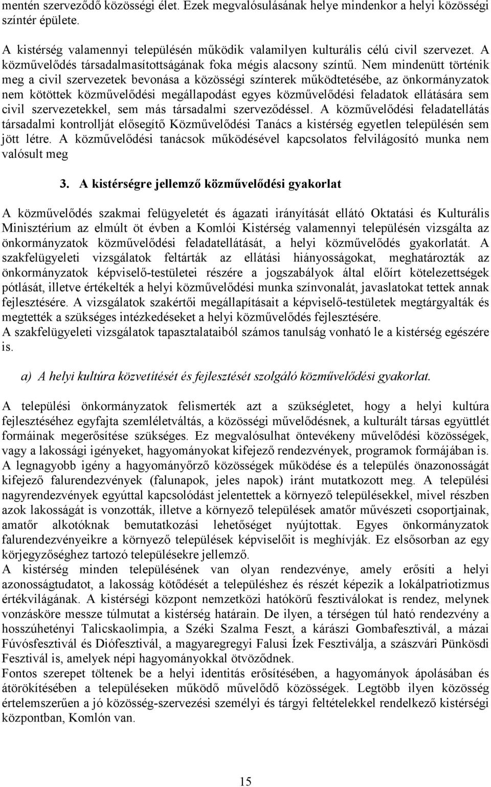 Nem mindenütt történik meg a civil szervezetek bevonása a közösségi színterek működtetésébe, az önkormányzatok nem kötöttek közművelődési megállapodást egyes közművelődési feladatok ellátására sem