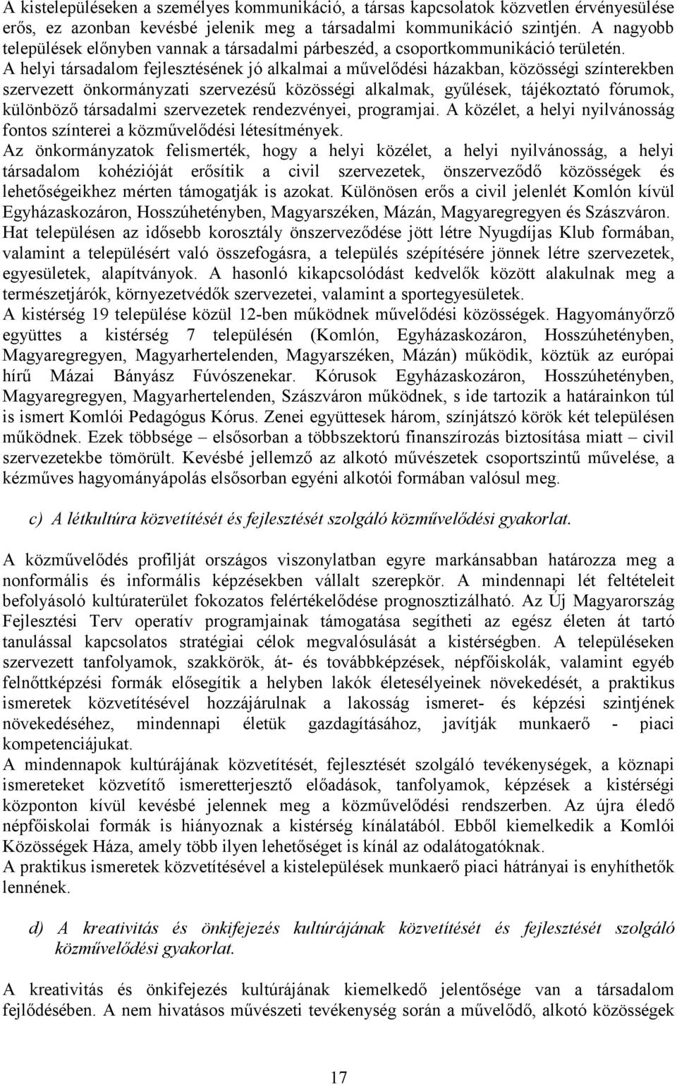 A helyi társadalom fejlesztésének jó alkalmai a művelődési házakban, közösségi színterekben szervezett önkormányzati szervezésű közösségi alkalmak, gyűlések, tájékoztató fórumok, különböző társadalmi