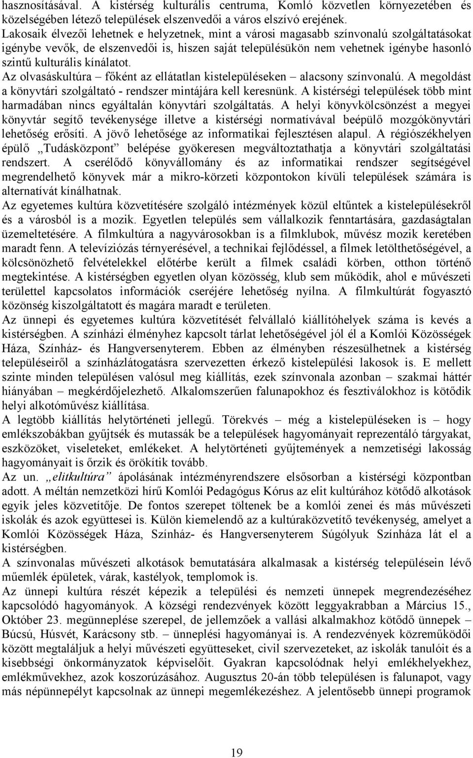 kínálatot. Az olvasáskultúra főként az ellátatlan kistelepüléseken alacsony színvonalú. A megoldást a könyvtári szolgáltató - rendszer mintájára kell keresnünk.