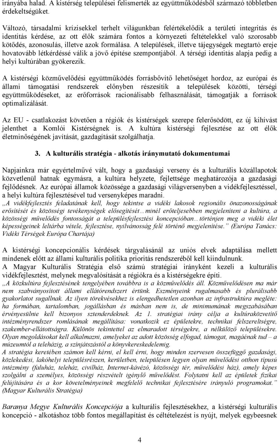 azonosulás, illetve azok formálása. A települések, illetve tájegységek megtartó ereje hovatovább létkérdéssé válik a jövő építése szempontjából.