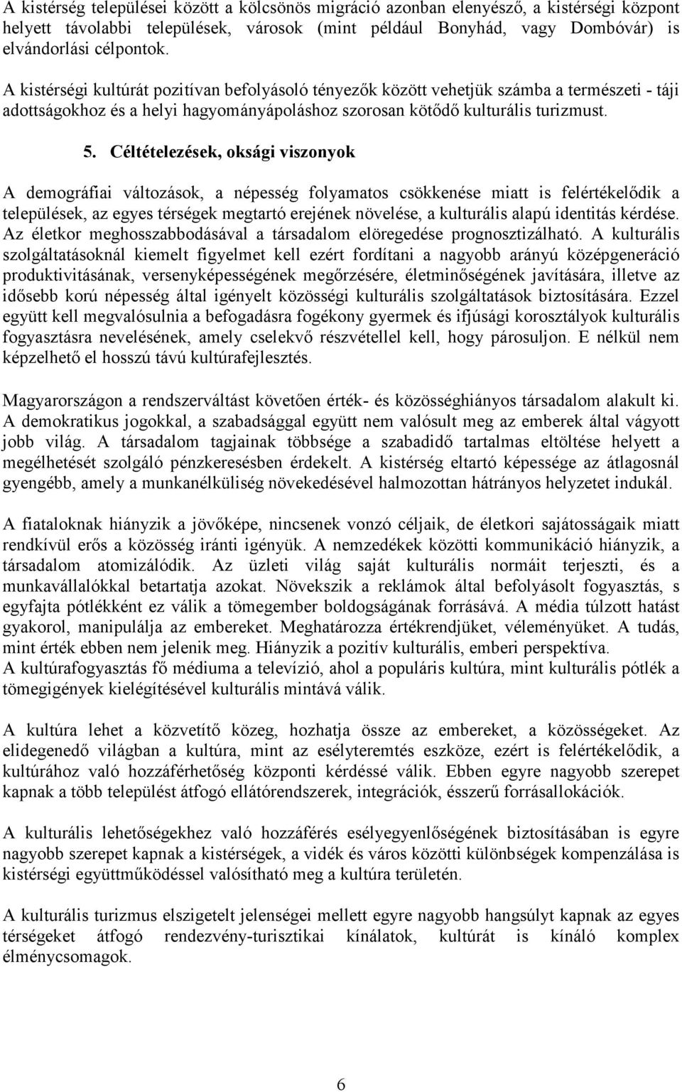 Céltételezések, oksági viszonyok A demográfiai változások, a népesség folyamatos csökkenése miatt is felértékelődik a települések, az egyes térségek megtartó erejének növelése, a kulturális alapú