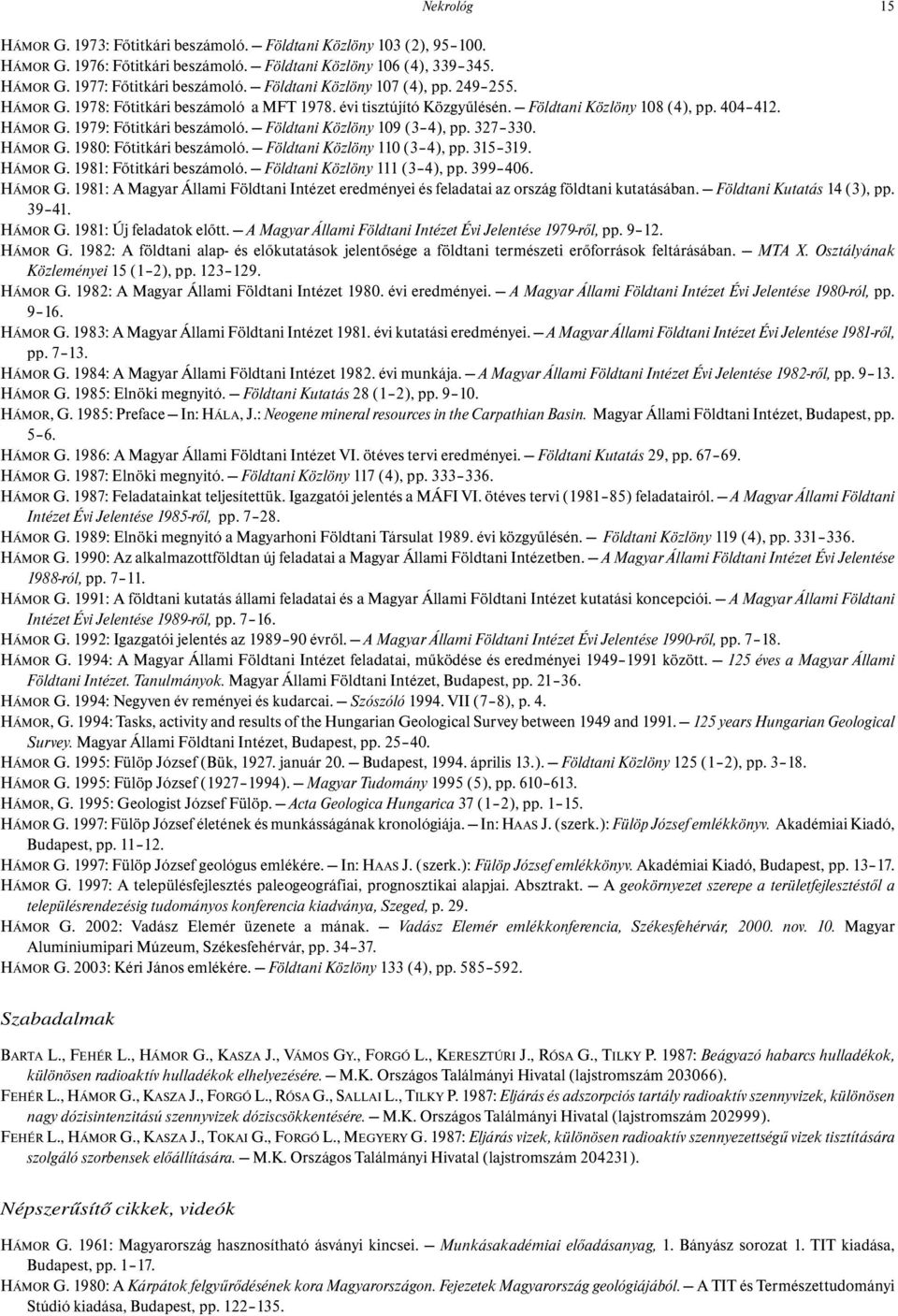 Földtani Közlöny 109 (3 4), pp. 327 330. HÁMOR G. 1980: Főtitkári beszámoló. Földtani Közlöny 110 (3 4), pp. 315 319. HÁMOR G. 1981: Főtitkári beszámoló. Földtani Közlöny 111 (3 4), pp. 399 406.