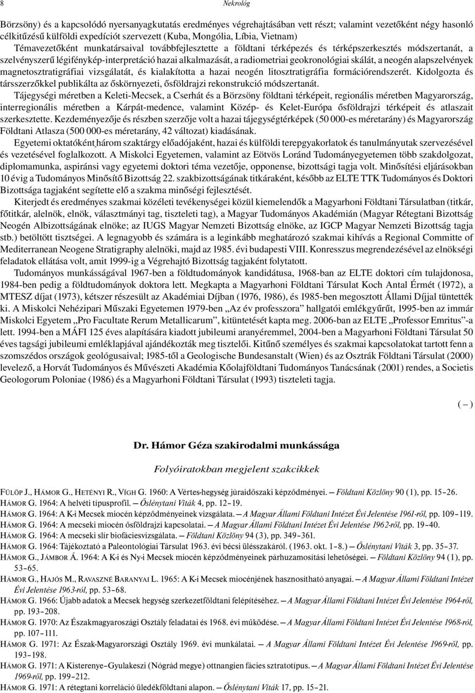 geokronológiai skálát, a neogén alapszelvények magnetosztratigráfiai vizsgálatát, és kialakította a hazai neogén litosztratigráfia formációrendszerét.