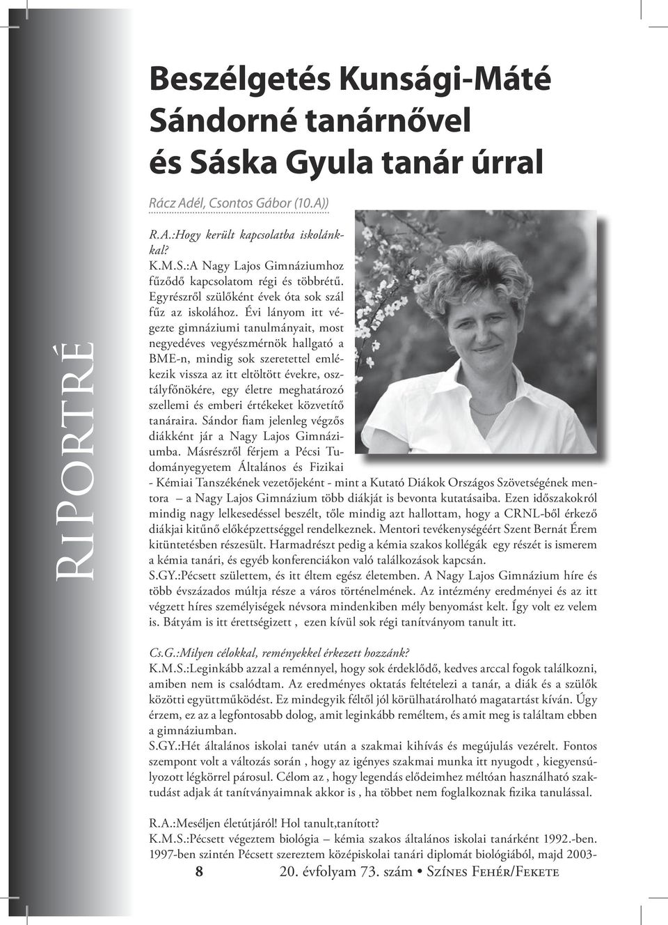 Évi lányom itt végezte gimnáziumi tanulmányait, most negyedéves vegyészmérnök hallgató a BME-n, mindig sok szeretettel emlékezik vissza az itt eltöltött évekre, osztályfőnökére, egy életre