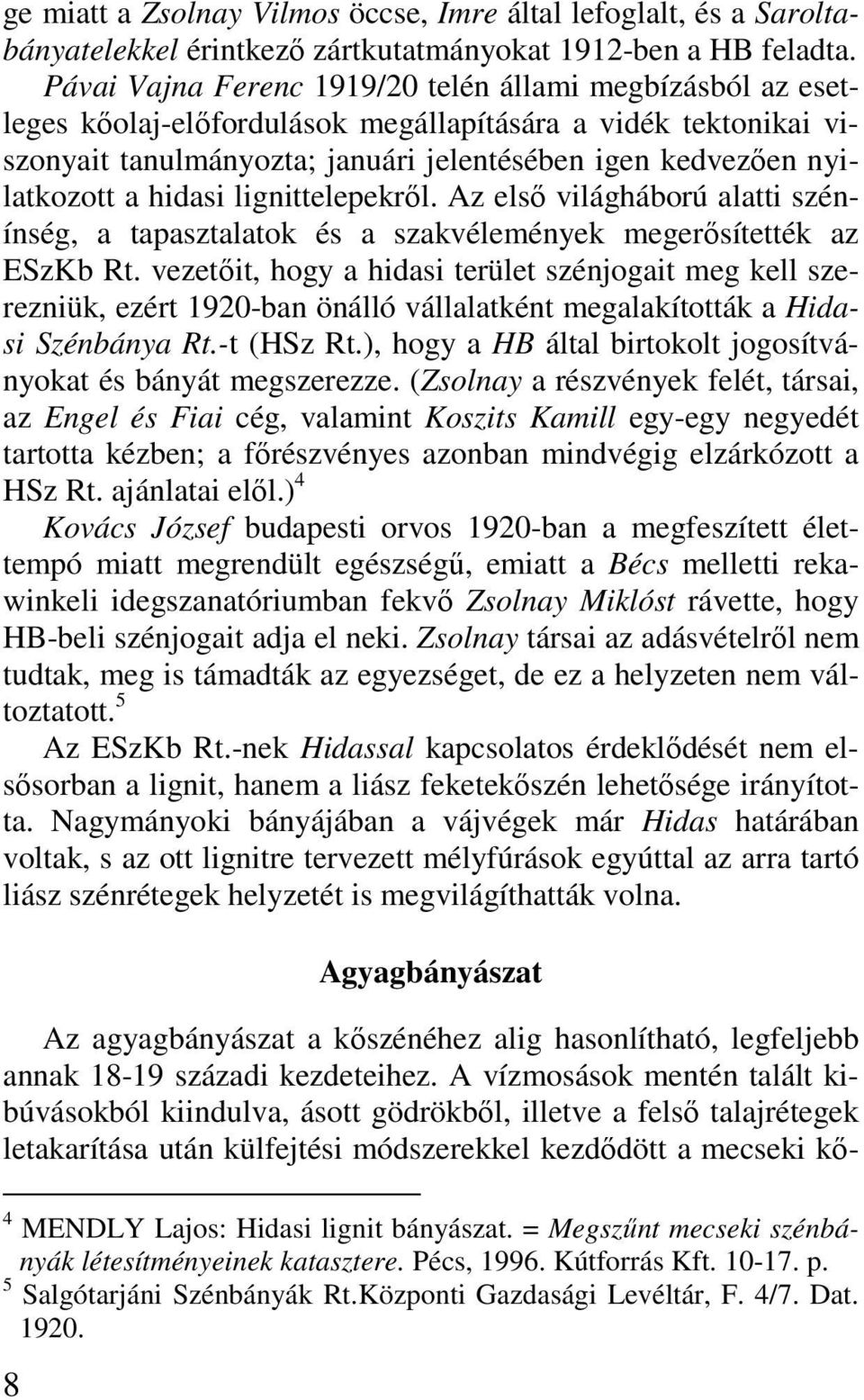 hidasi lignittelepekrıl. Az elsı világháború alatti szénínség, a tapasztalatok és a szakvélemények megerısítették az ESzKb Rt.