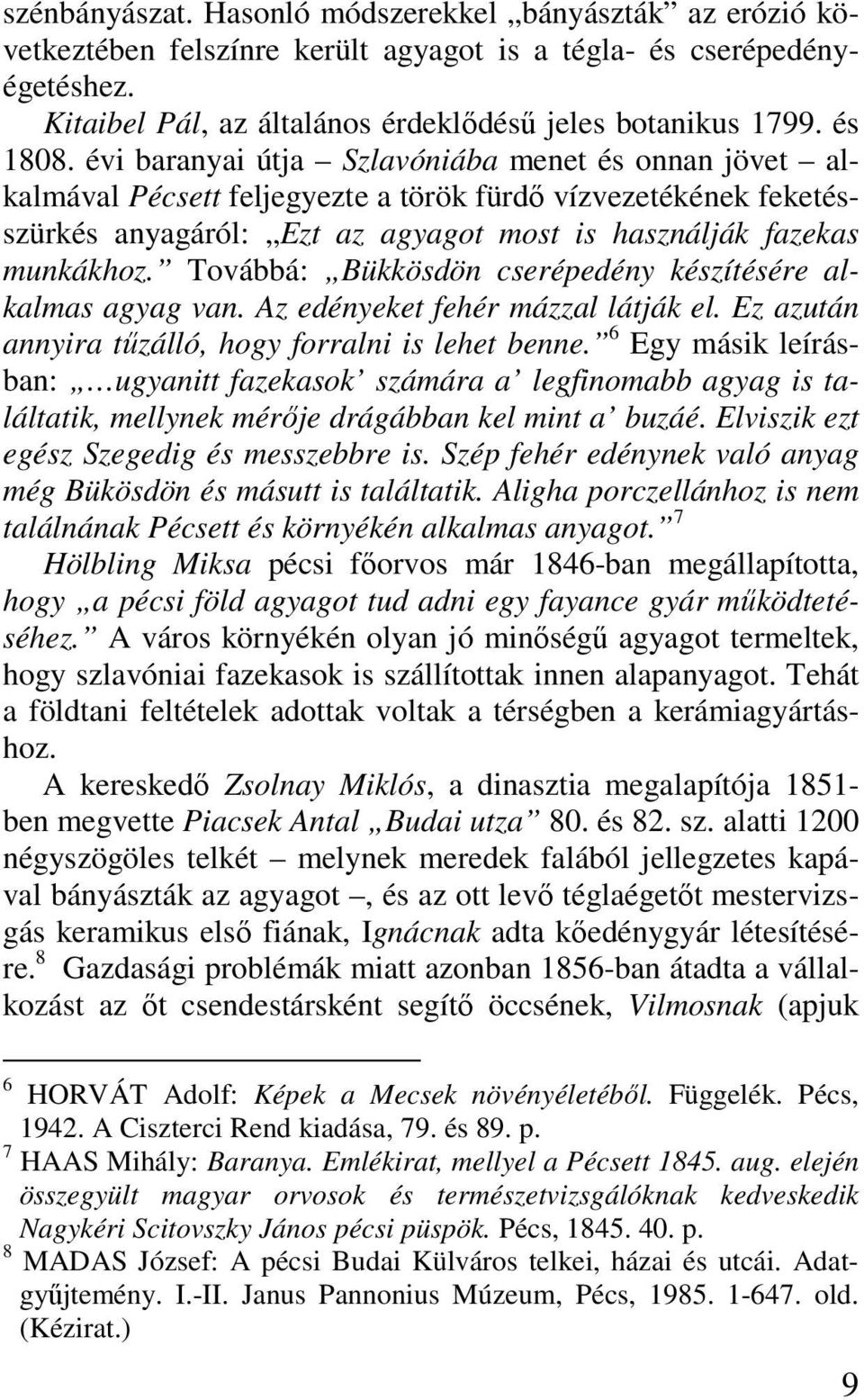 Továbbá: Bükkösdön cserépedény készítésére alkalmas agyag van. Az edényeket fehér mázzal látják el. Ez azután annyira tőzálló, hogy forralni is lehet benne.