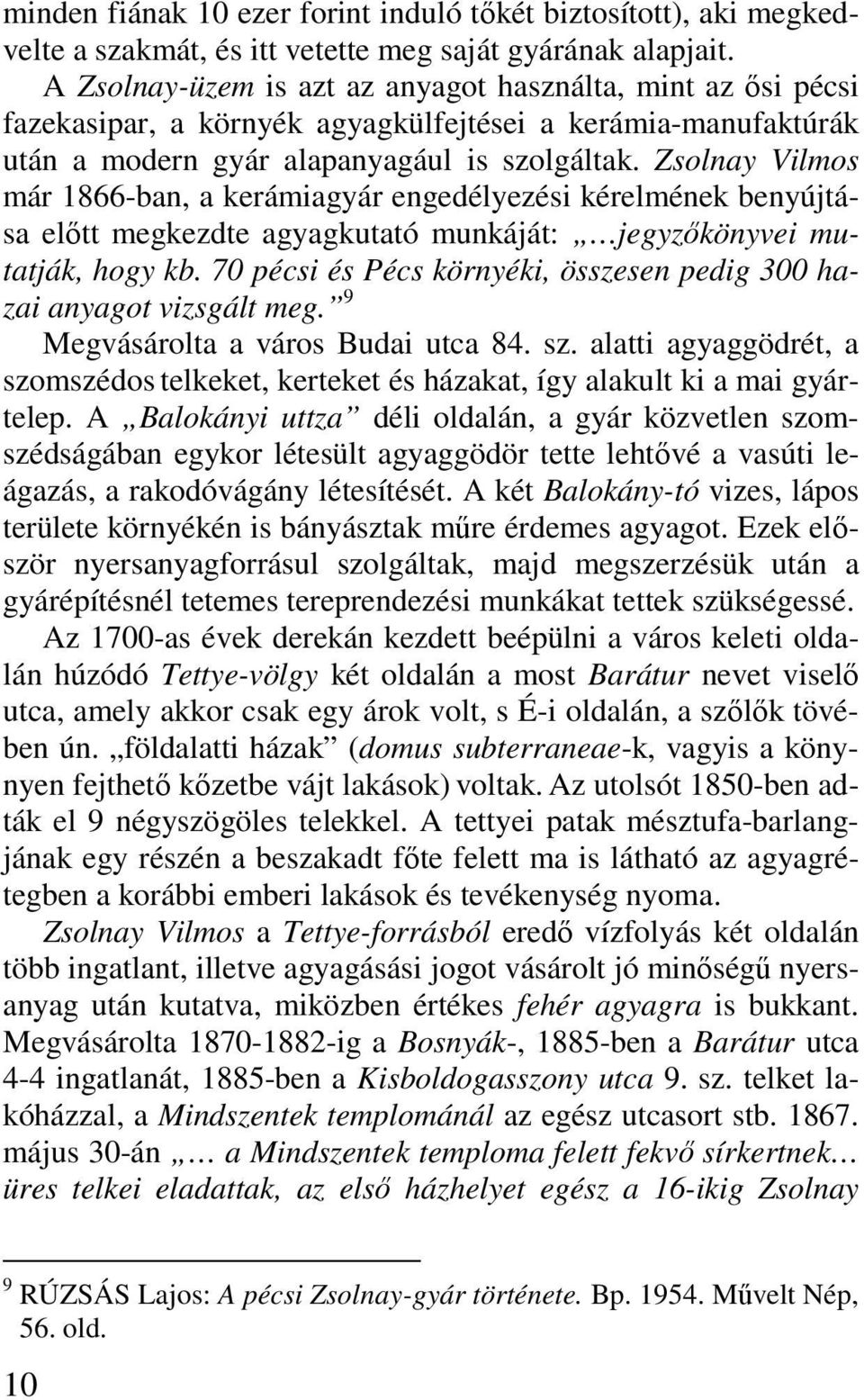 Zsolnay Vilmos már 1866-ban, a kerámiagyár engedélyezési kérelmének benyújtása elıtt megkezdte agyagkutató munkáját: jegyzıkönyvei mutatják, hogy kb.