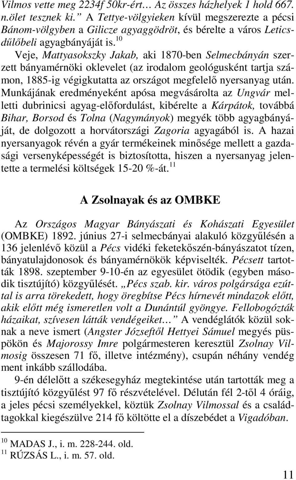 10 Veje, Mattyasokszky Jakab, aki 1870-ben Selmecbányán szerzett bányamérnöki oklevelet (az irodalom geológusként tartja számon, 1885-ig végigkutatta az országot megfelelı nyersanyag után.