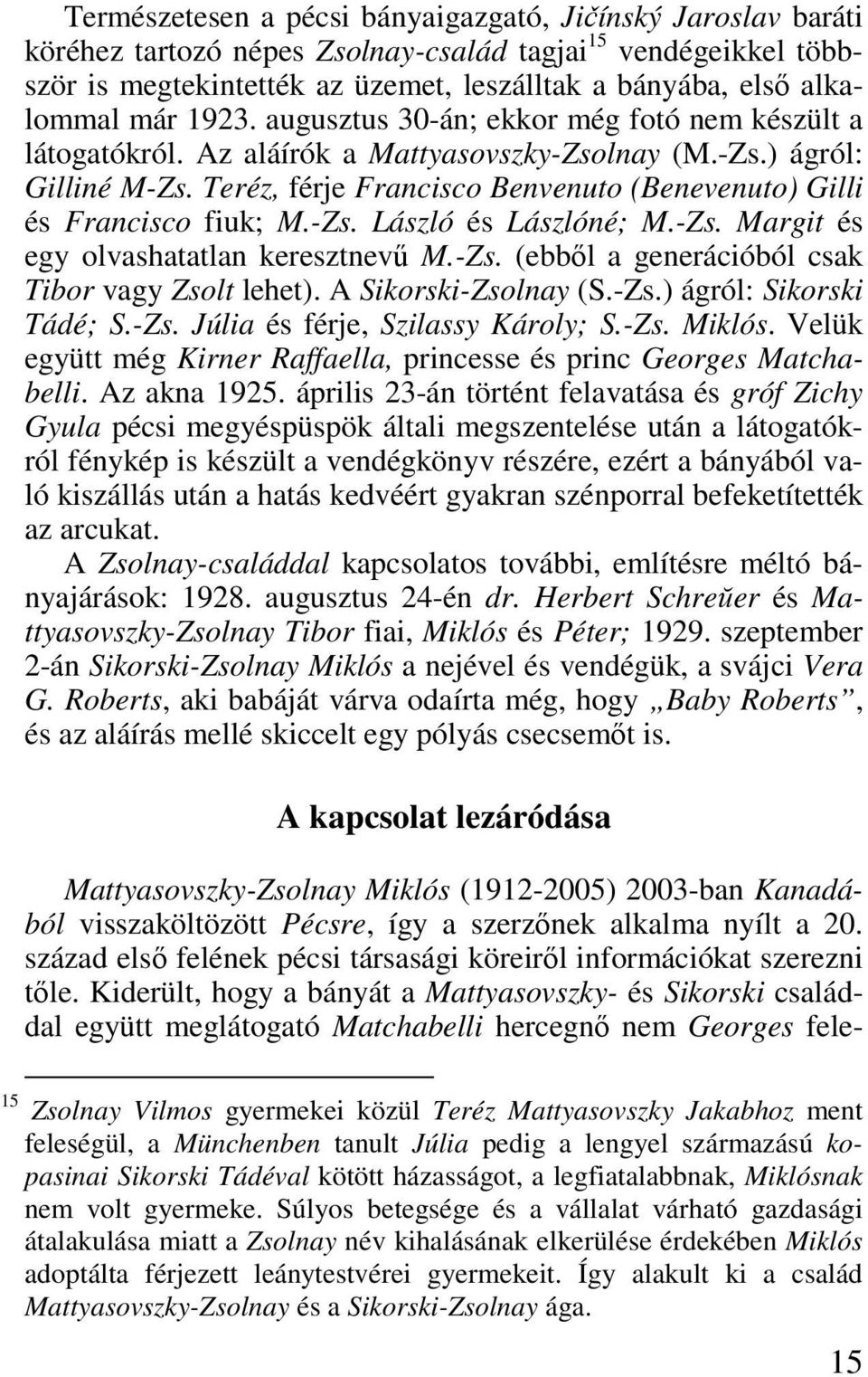 Teréz, férje Francisco Benvenuto (Benevenuto) Gilli és Francisco fiuk; M.-Zs. László és Lászlóné; M.-Zs. Margit és egy olvashatatlan keresztnevő M.-Zs. (ebbıl a generációból csak Tibor vagy Zsolt lehet).