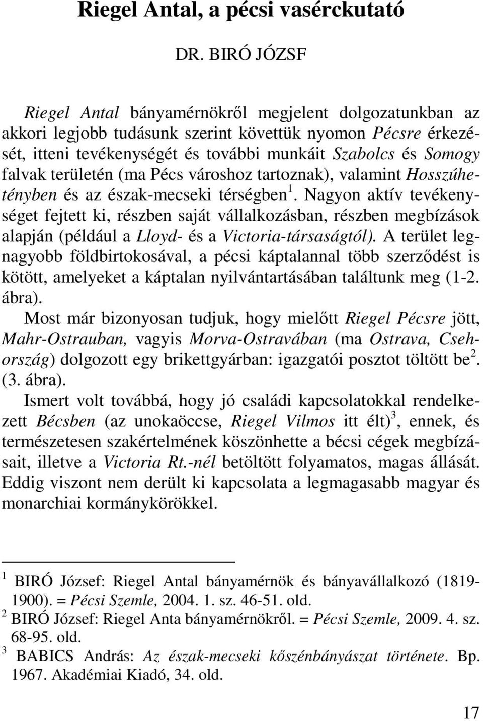 területén (ma Pécs városhoz tartoznak), valamint Hosszúhetényben és az észak-mecseki térségben 1.