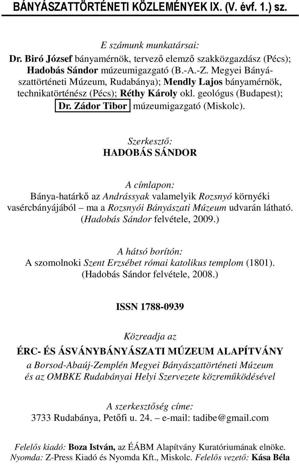 Szerkesztı: HADOBÁS SÁNDOR A címlapon: Bánya-határkı az Andrássyak valamelyik Rozsnyó környéki vasércbányájából ma a Rozsnyói Bányászati Múzeum udvarán látható. (Hadobás Sándor felvétele, 2009.