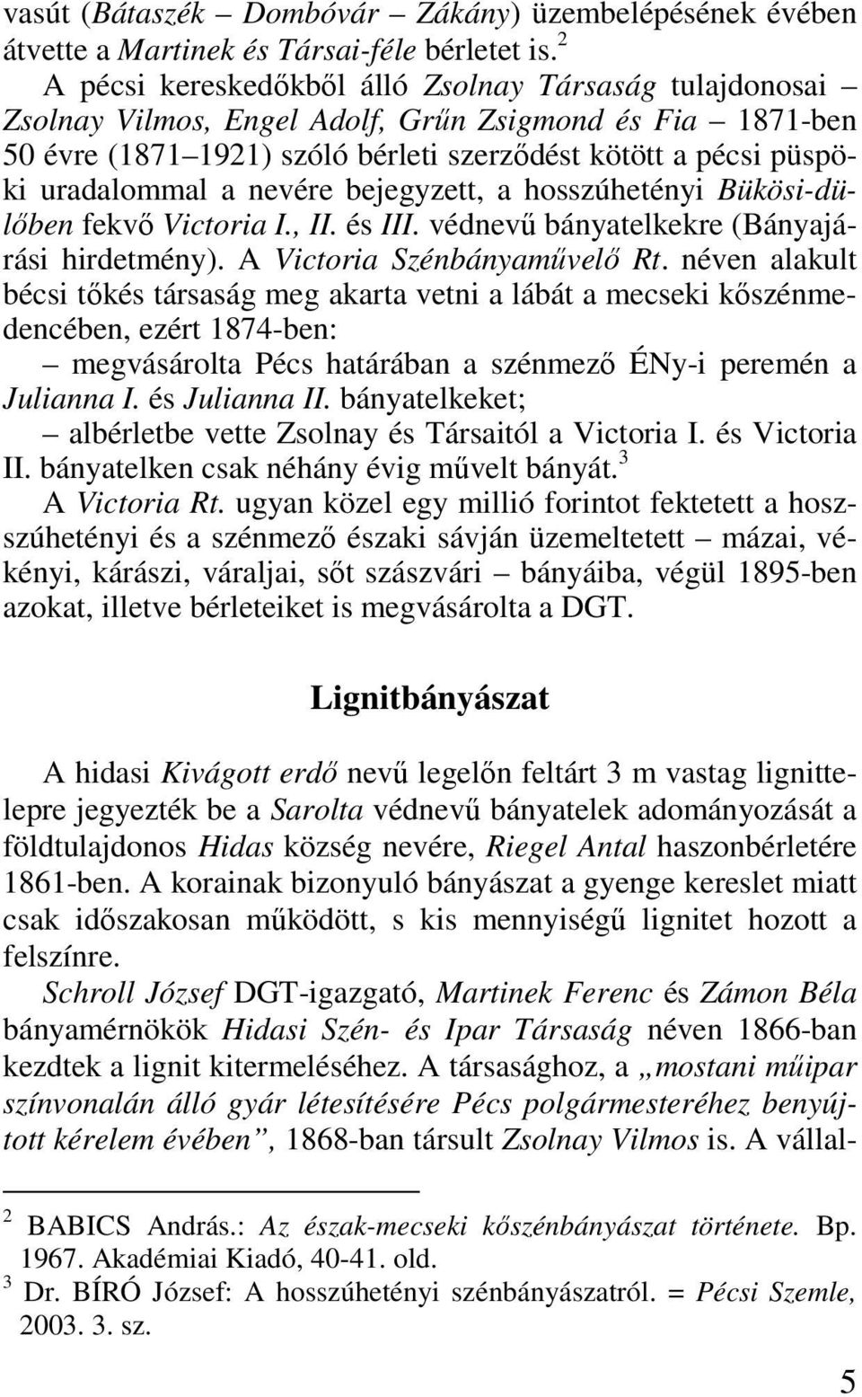 nevére bejegyzett, a hosszúhetényi Bükösi-dülıben fekvı Victoria I., II. és III. védnevő bányatelkekre (Bányajárási hirdetmény). A Victoria Szénbányamővelı Rt.