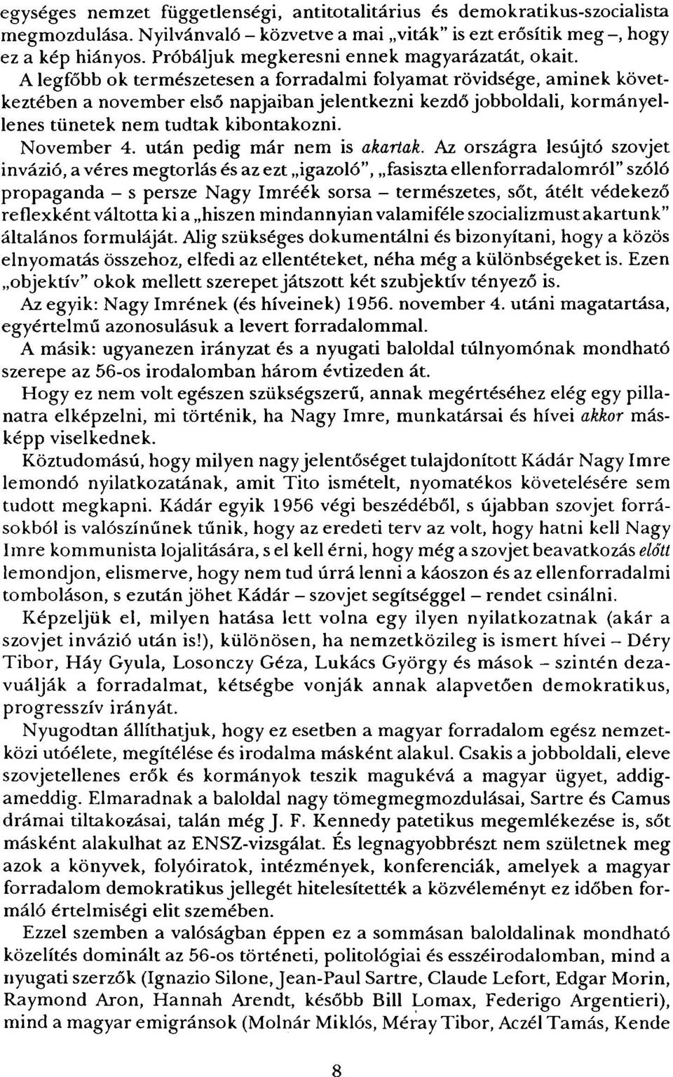 A legfőbb ok természetesen a forradalmi folyamat rövidsége, aminek következtében a november első napjaiban jelentkezni kezdő jobboldali, kormányellenes tünetek nem tudtak kibontakozni. November 4.