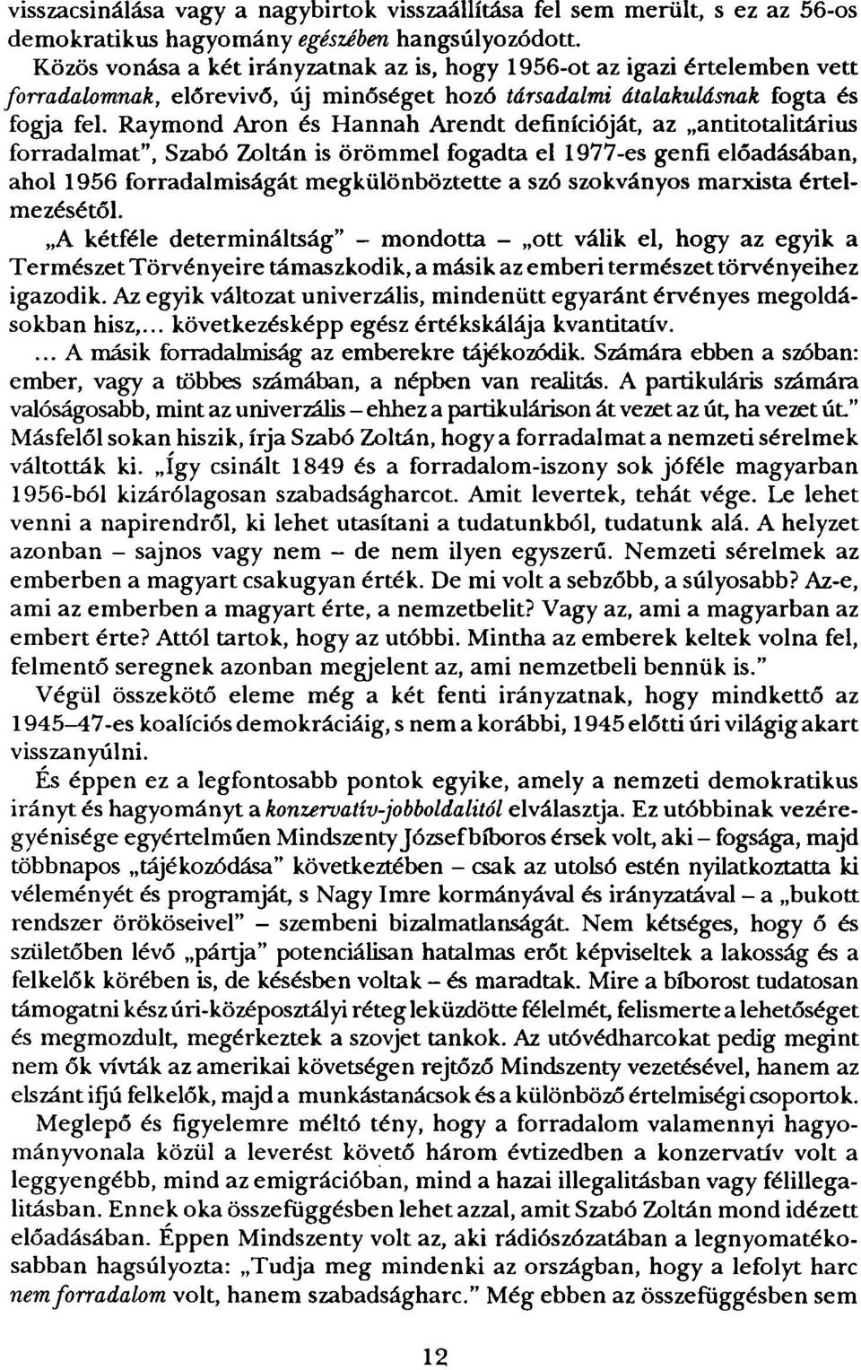 Raymond Aron és Hannah Arendt definícióját, az antitotalitárius forradalmat", Szabó Zoltán is örömmel fogadta el 1977-es genfi előadásában, ahol 1956 forradalmiságát megkülönböztette a szó szokványos