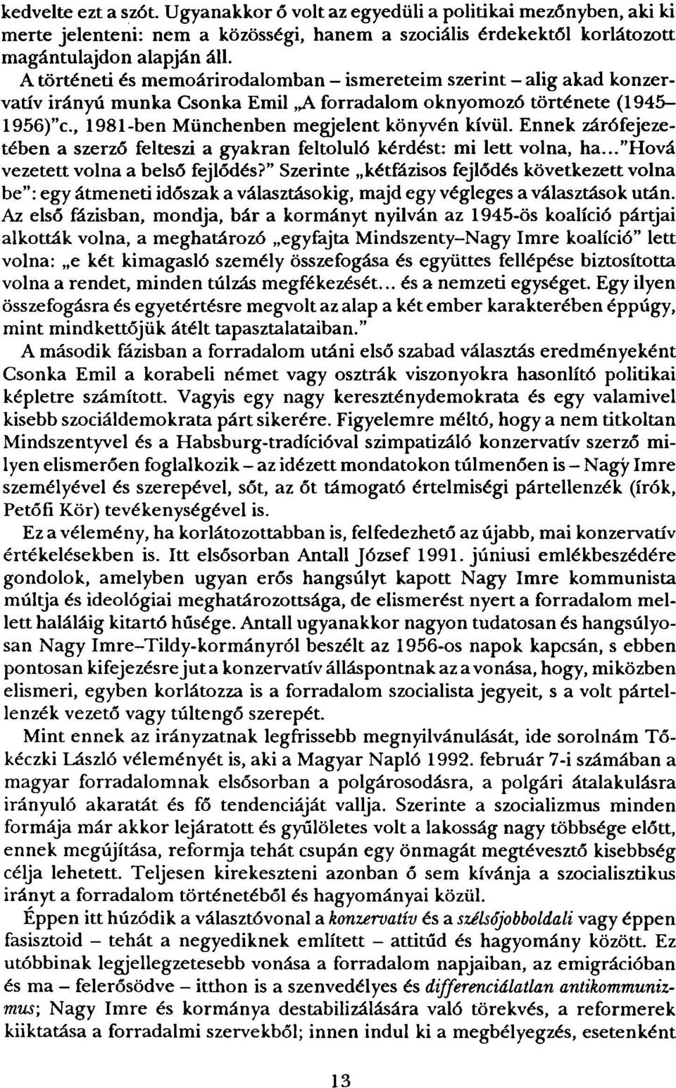 Ennek zárófejezetében a szerző felteszi a gyakran feltoluló kérdést: mi lett volna, ha..."hová vezetett volna a belső fejlődés?