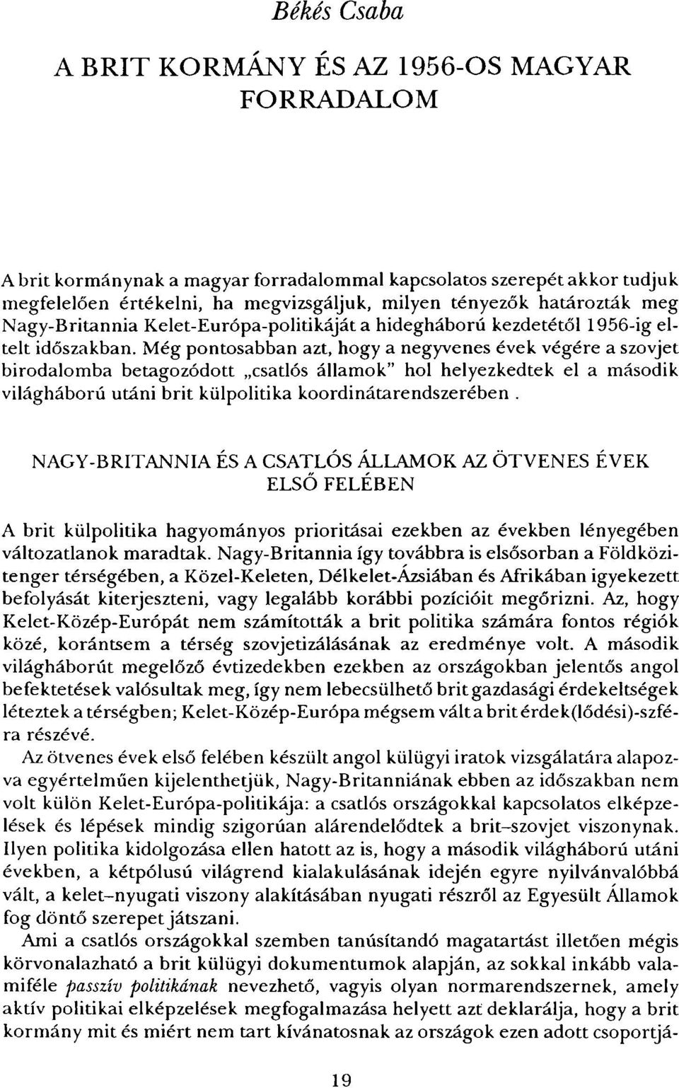 Még pontosabban azt, hogy a negyvenes évek végére a szovjet birodalomba betagozódott csatlós államok" hol helyezkedtek el a második világháború utáni brit külpolitika koordinátarendszerében.