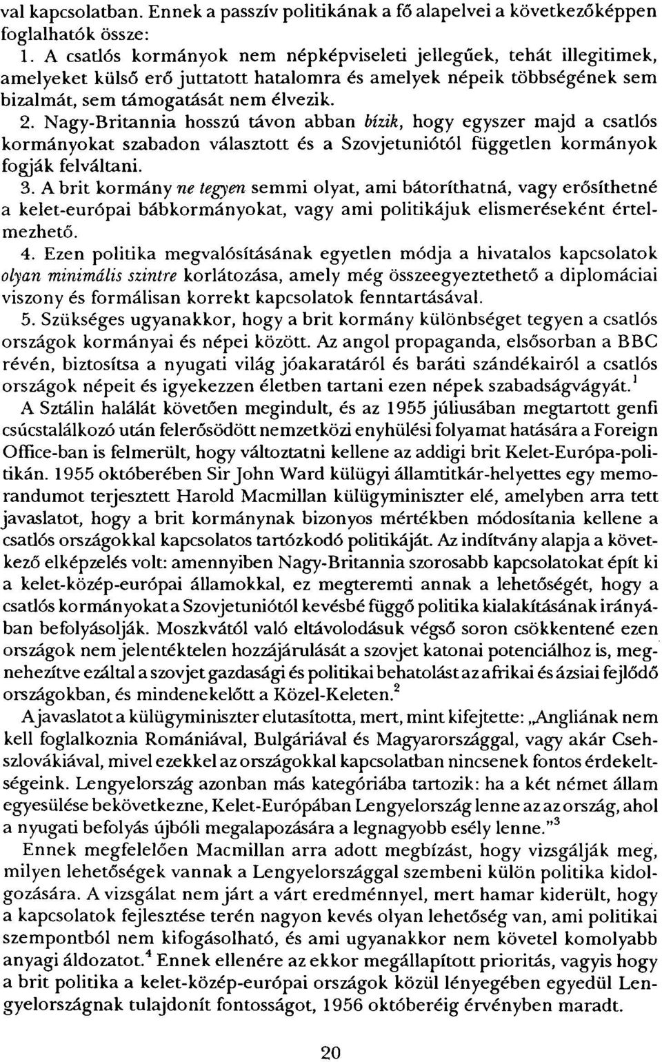 Nagy-Britannia hosszú távon abban bízik, hogy egyszer majd a csatlós kormányokat szabadon választott és a Szovjetuniótól független kormányok fogják felváltani. 3.