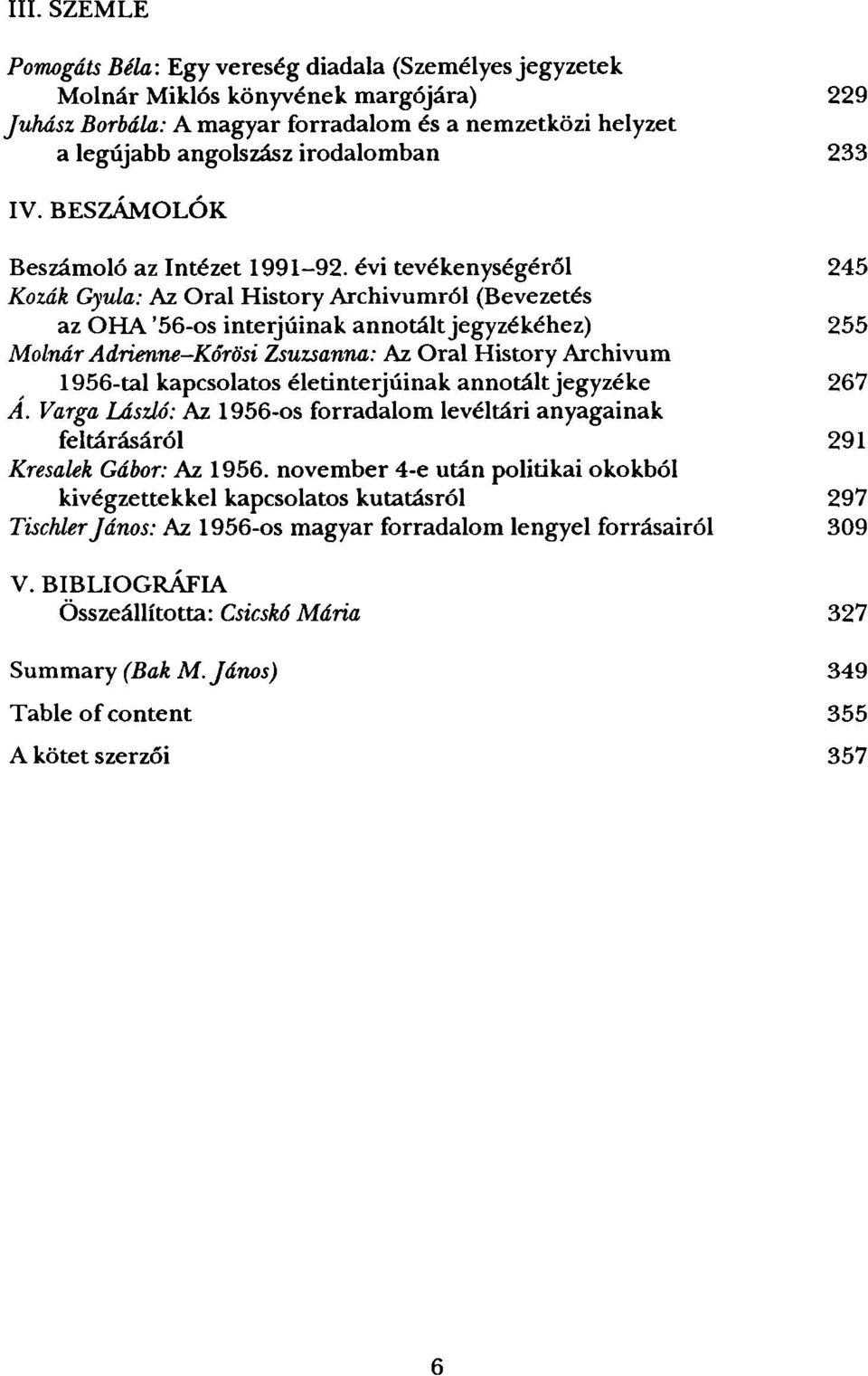 évi tevékenységéről 245 Kozák Gyula: Az Oral History Archivumról (Bevezetés az OHA '56-os interjúinak annotált jegyzékéhez) 255 Molnár Adrienne-Kőrösi Zsuzsanna: Az Oral History Archivum 1956-tal