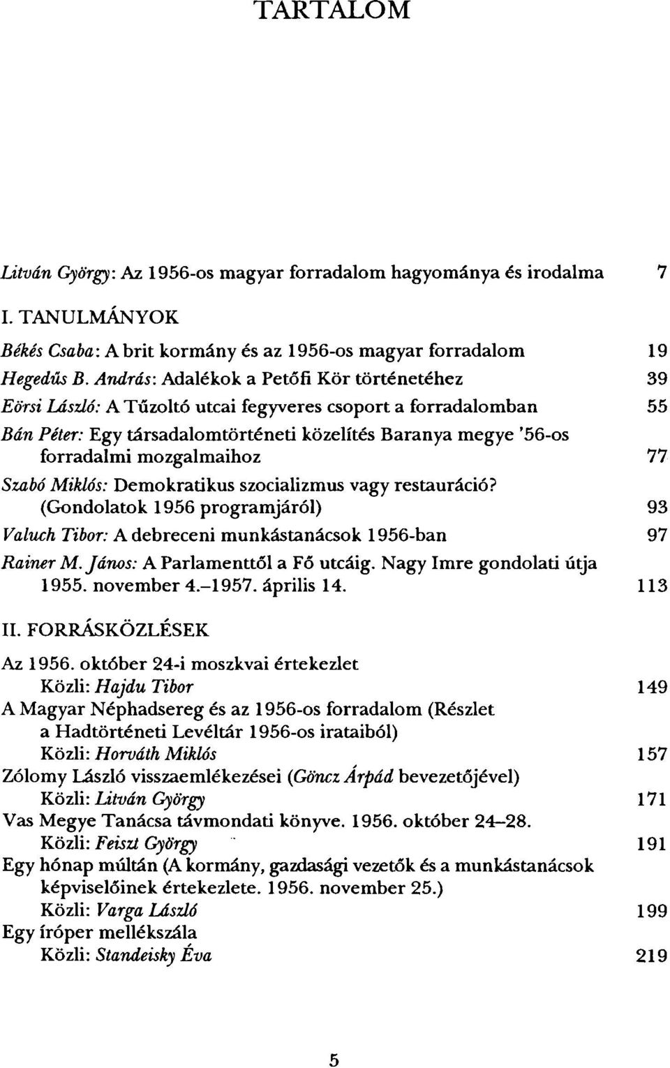 mozgalmaihoz 77 Szabó Miklós: Demokratikus szocializmus vagy restauráció? (Gondolatok 1956 programjáról) 93 Valuch Tibor: A debreceni munkástanácsok 1956-ban 97 Rainer M.