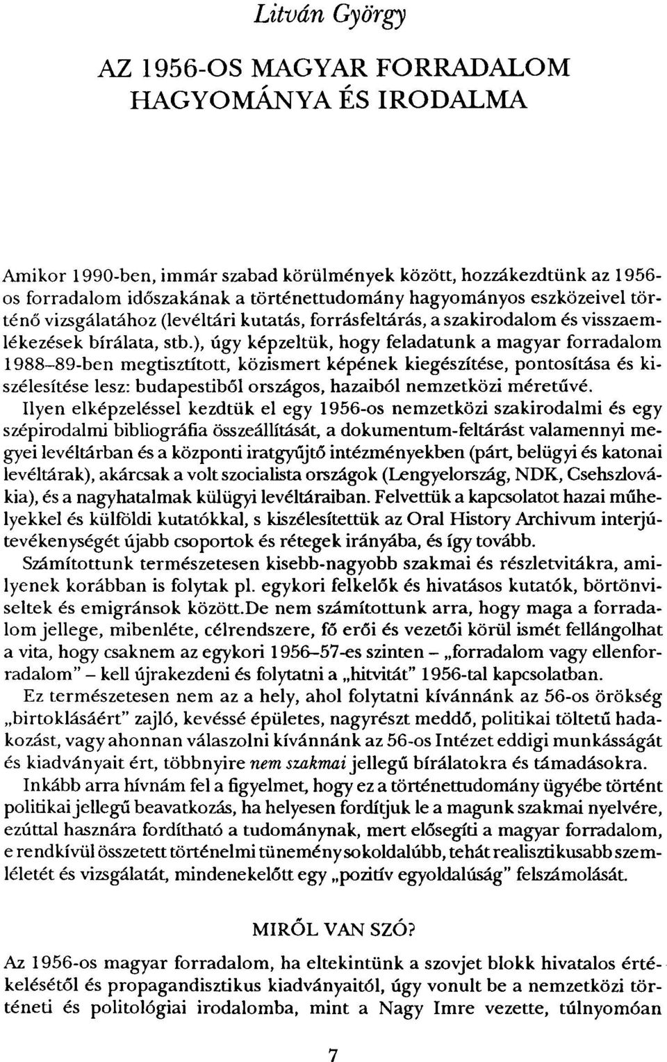 ), úgy képzeltük, hogy feladatunk a magyar forradalom 1988-89-ben megtisztított, közismert képének kiegészítése, pontosítása és kiszélesítése lesz: budapestiből országos, hazaiból nemzetközi méretűvé.