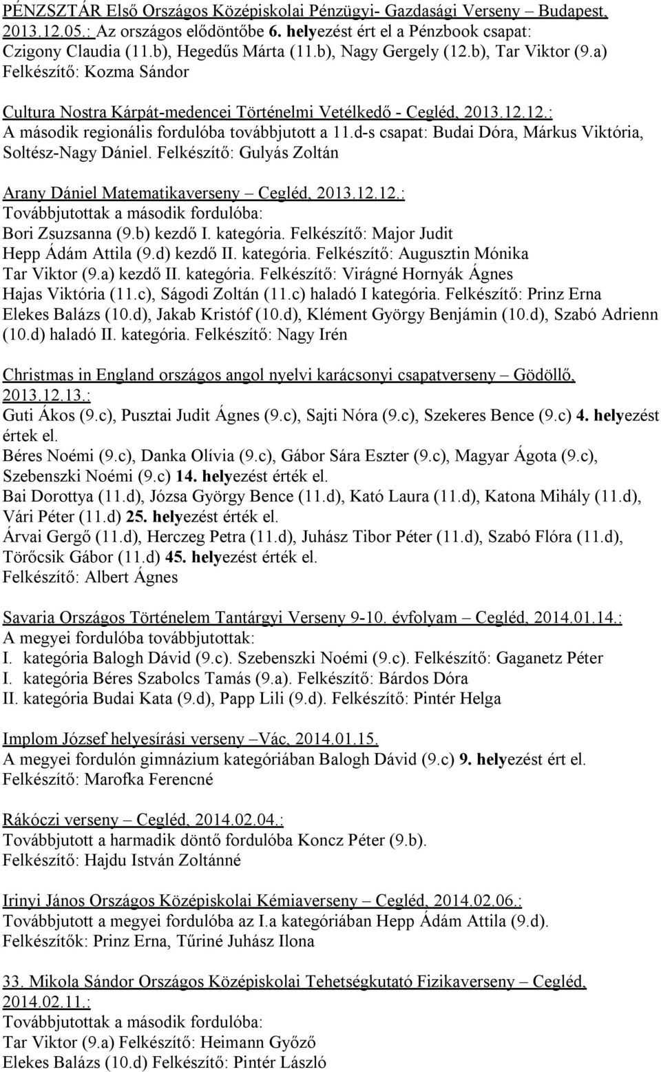 d-s csapat: Budai Dóra, Márkus Viktória, Soltész-Nagy Dániel. Felkészítő: Gulyás Zoltán Arany Dániel Matematikaverseny Cegléd, 2013.12.12.: Továbbjutottak a második fordulóba: Bori Zsuzsanna (9.