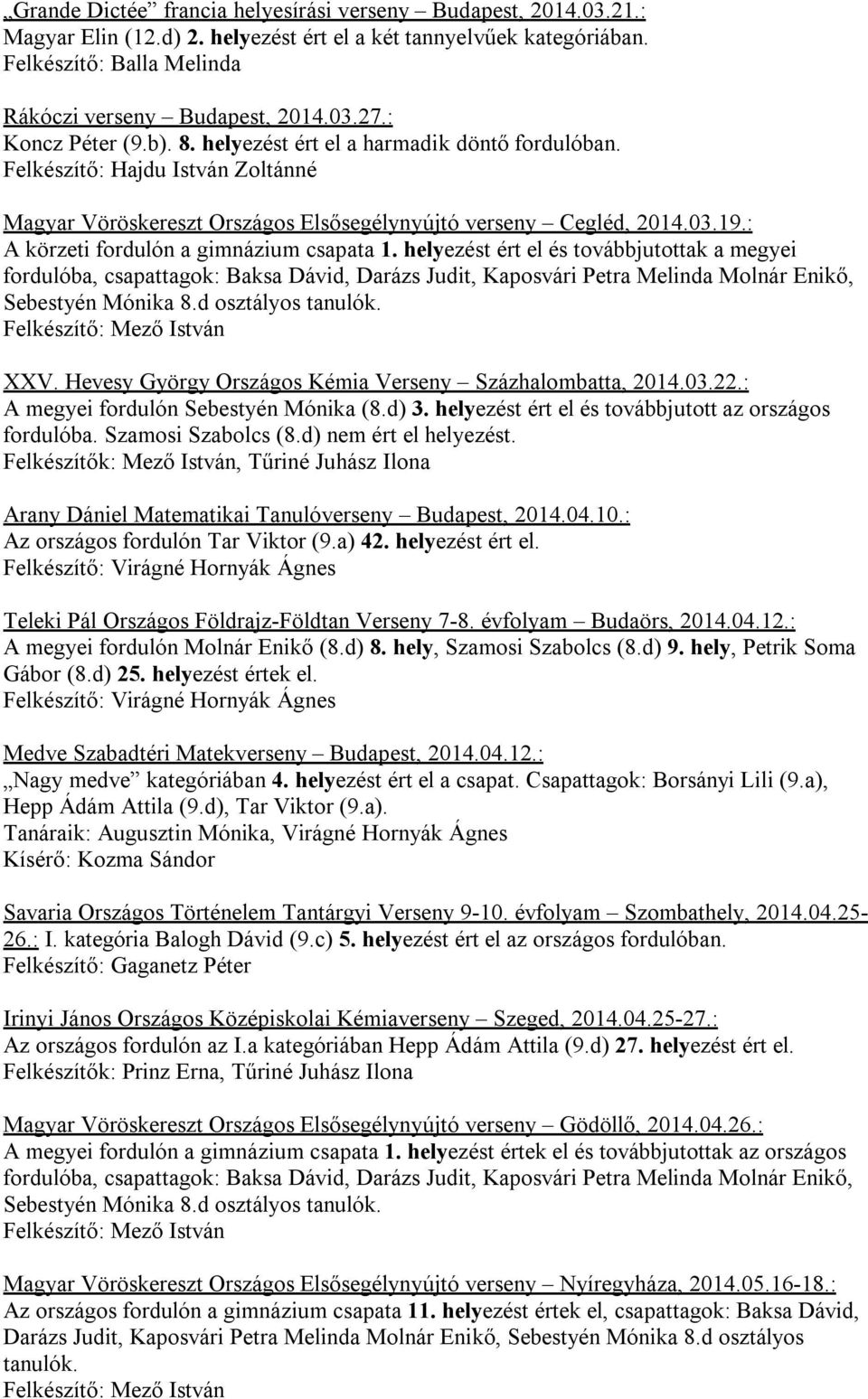 : A körzeti fordulón a gimnázium csapata 1. helyezést ért el és továbbjutottak a megyei fordulóba, csapattagok: Baksa Dávid, Darázs Judit, Kaposvári Petra Melinda Molnár Enikő, Sebestyén Mónika 8.