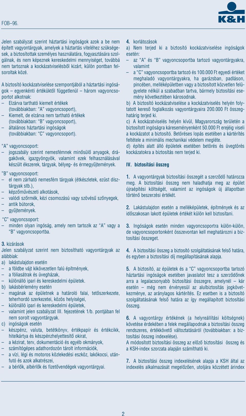 képeznek kereskedelmi mennyiséget, továbbá nem tartoznak a kockázatviselésbôl kizárt, külön pontban felsoroltak közé.