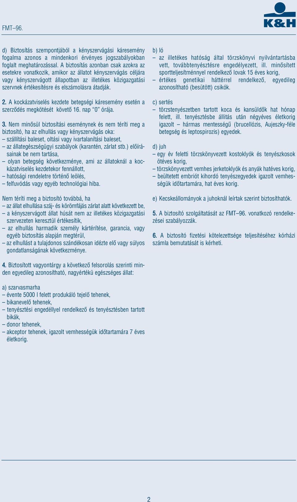 átadják. 2. A kockázatviselés kezdete betegségi káresemény esetén a szerzôdés megkötését követô 16. nap 0 órája. 3.