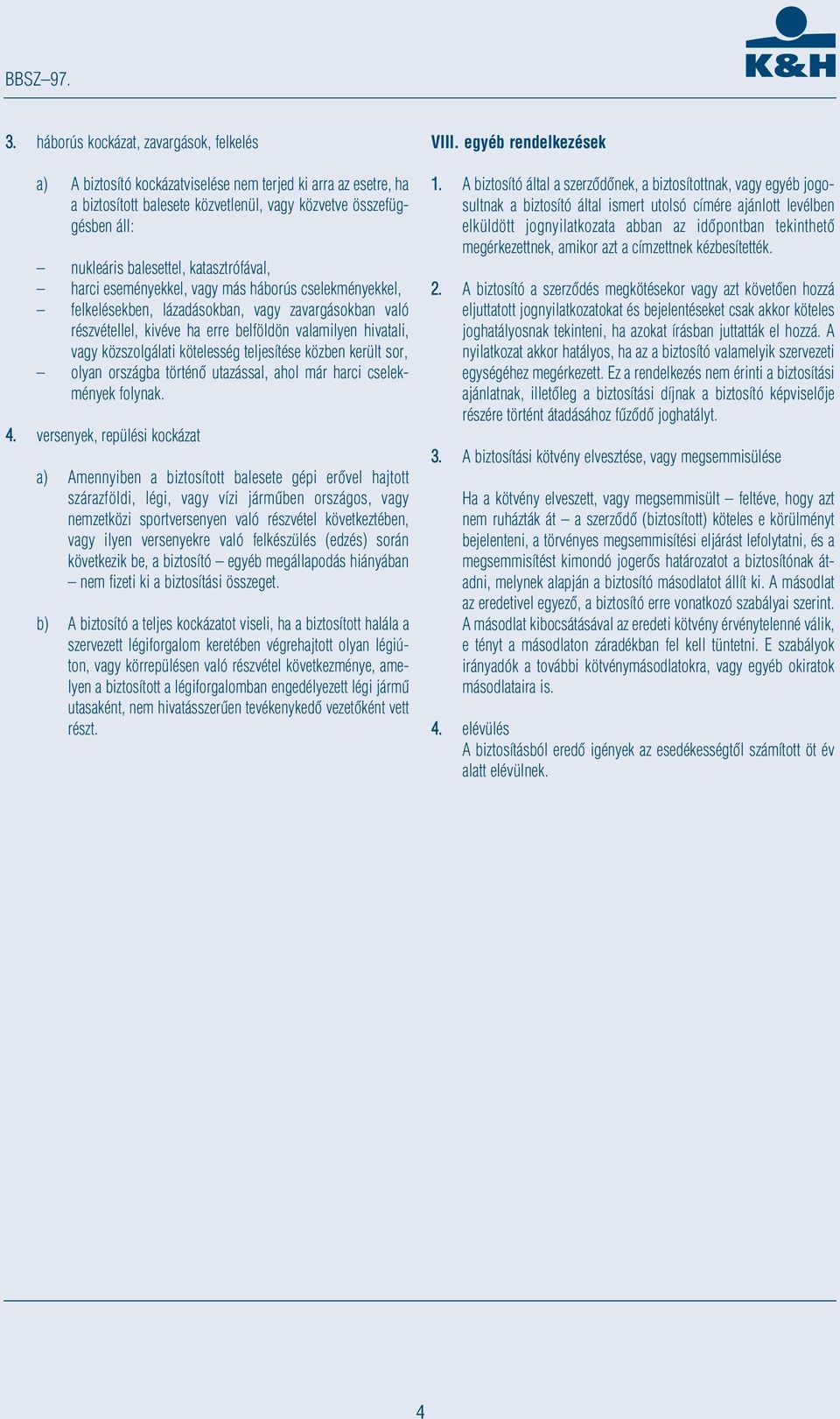 katasztrófával, harci eseményekkel, vagy más háborús cselekményekkel, felkelésekben, lázadásokban, vagy zavargásokban való részvétellel, kivéve ha erre belföldön valamilyen hivatali, vagy