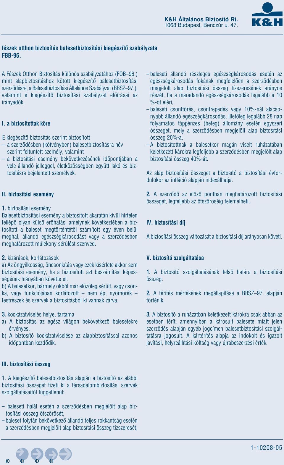 a biztosítottak köre E kiegészítô biztosítás szerint biztosított a szerzôdésben (kötvényben) balesetbiztosításra név szerint feltüntett személy, valamint a biztosítási esemény bekövetkezésének