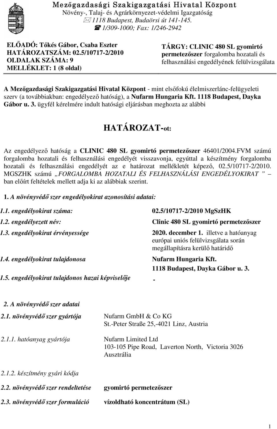 5/10717-2/2010 OLDALAK SZÁMA: 9 MELLÉKLET: 1 (8 oldal) TÁRGY: CLINIC 480 SL gyomirtó permetezıszer forgalomba hozatali és felhasználási engedélyének felülvizsgálata A Mezıgazdasági Szakigazgatási