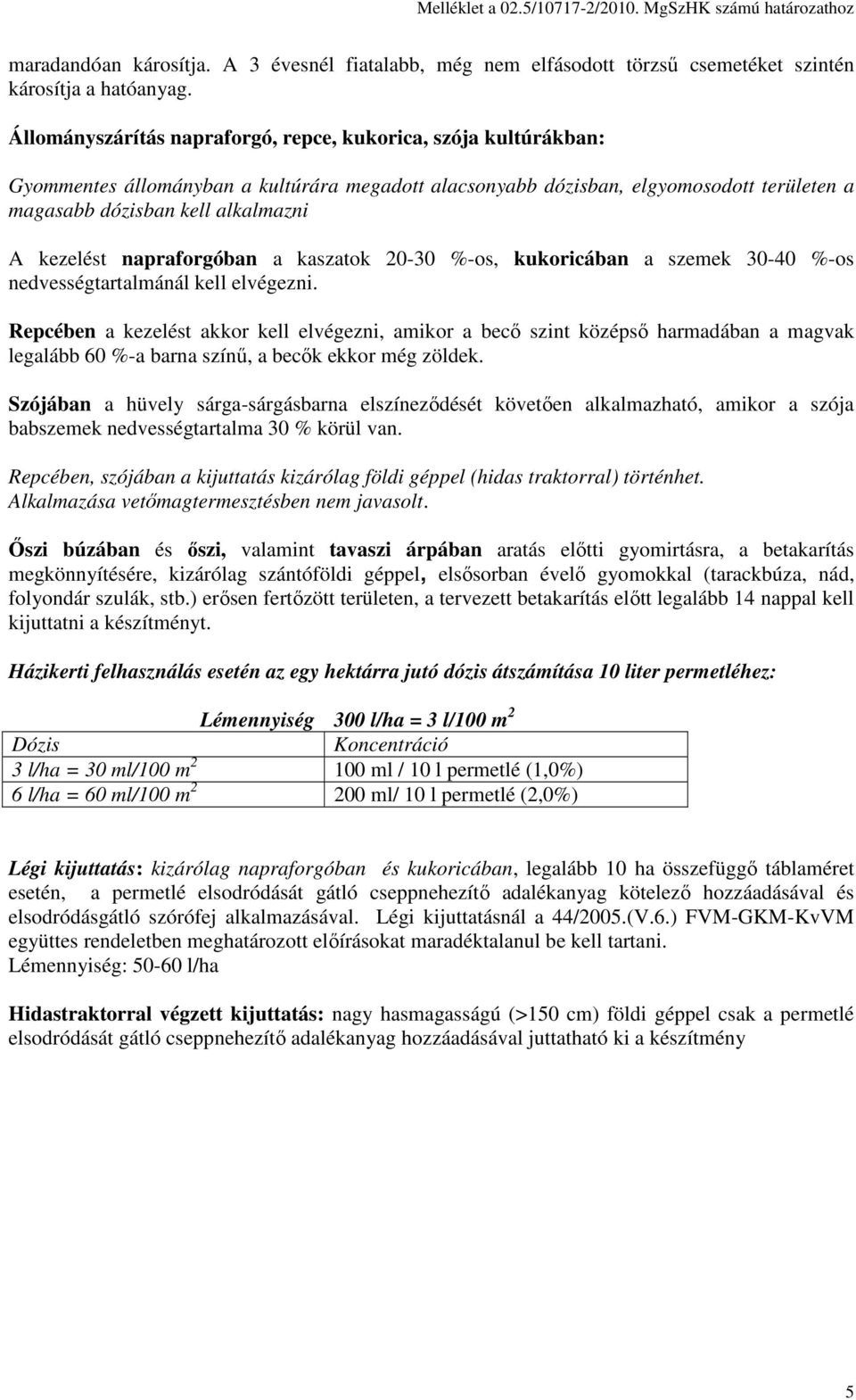 kezelést napraforgóban a kaszatok 20-30 %-os, kukoricában a szemek 30-40 %-os nedvességtartalmánál kell elvégezni.