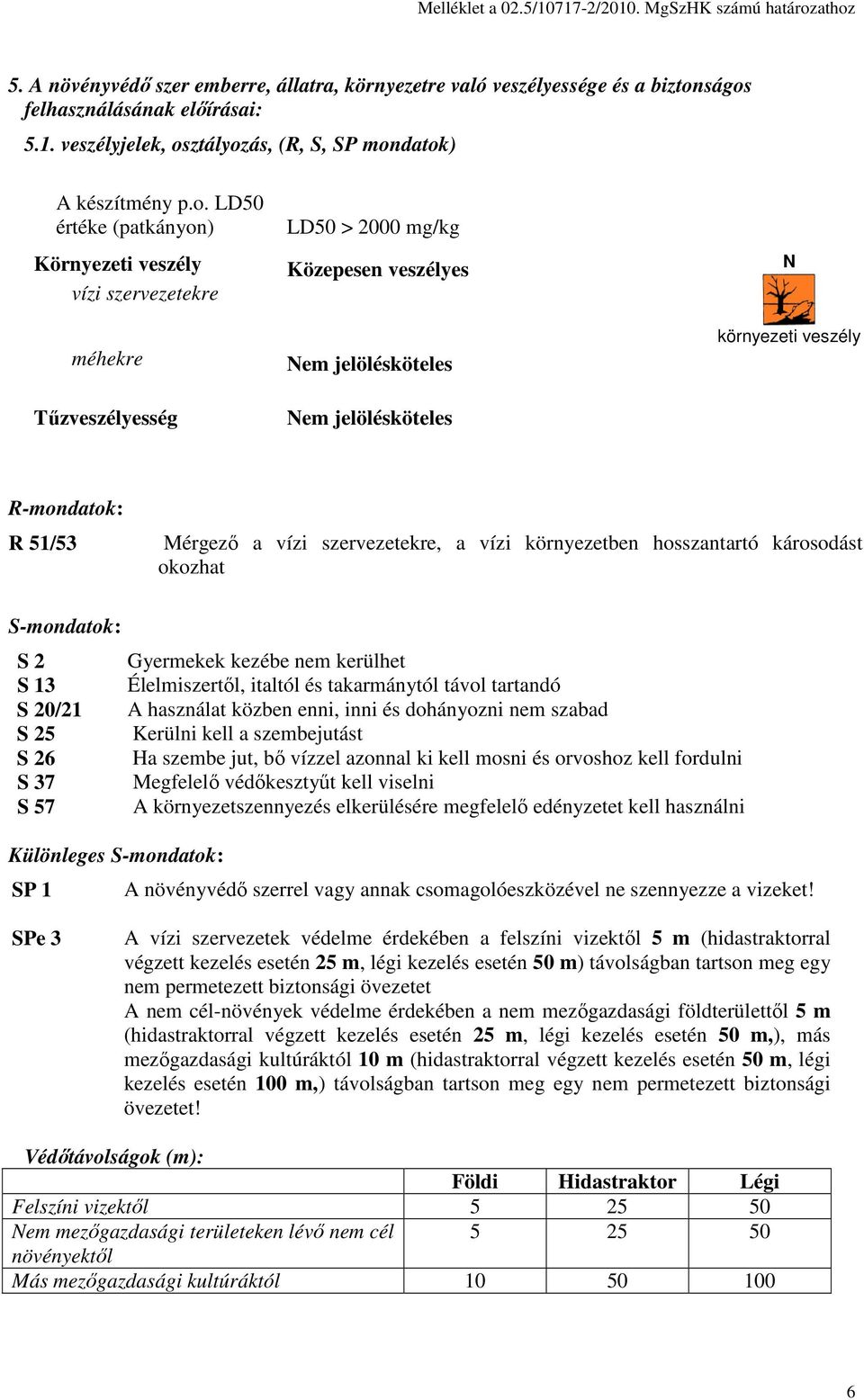 51/53 Mérgezı a vízi szervezetekre, a vízi környezetben hosszantartó károsodást okozhat S-mondatok: S 2 Gyermekek kezébe nem kerülhet S 13 Élelmiszertıl, italtól és takarmánytól távol tartandó S