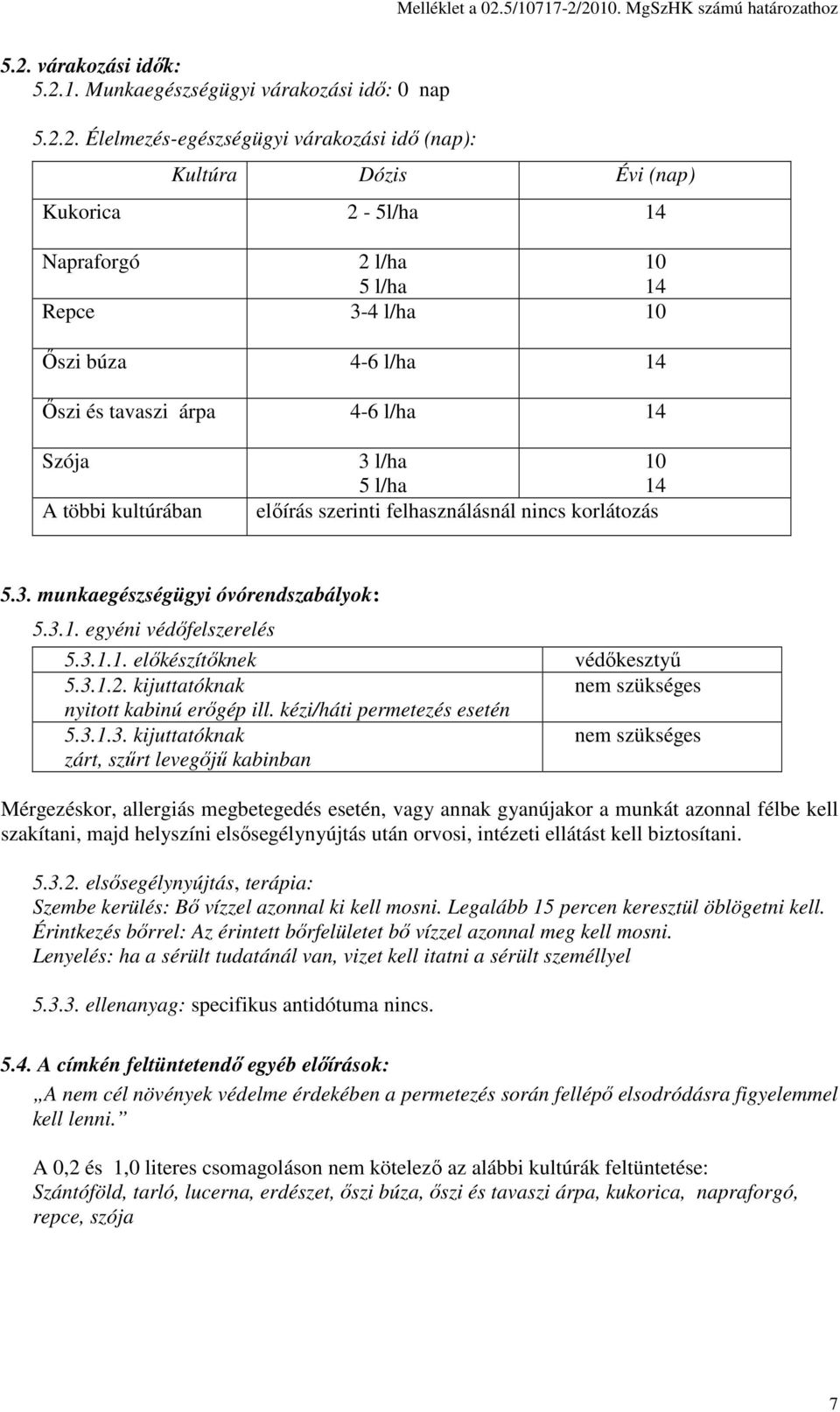 2010. MgSzHK számú határozathoz 5.2. várakozási idık: 5.2.1. Munkaegészségügyi várakozási idı: 0 nap 5.2.2. Élelmezés-egészségügyi várakozási idı (nap): Kultúra Dózis Évi (nap) Kukorica 2-5l/ha 14