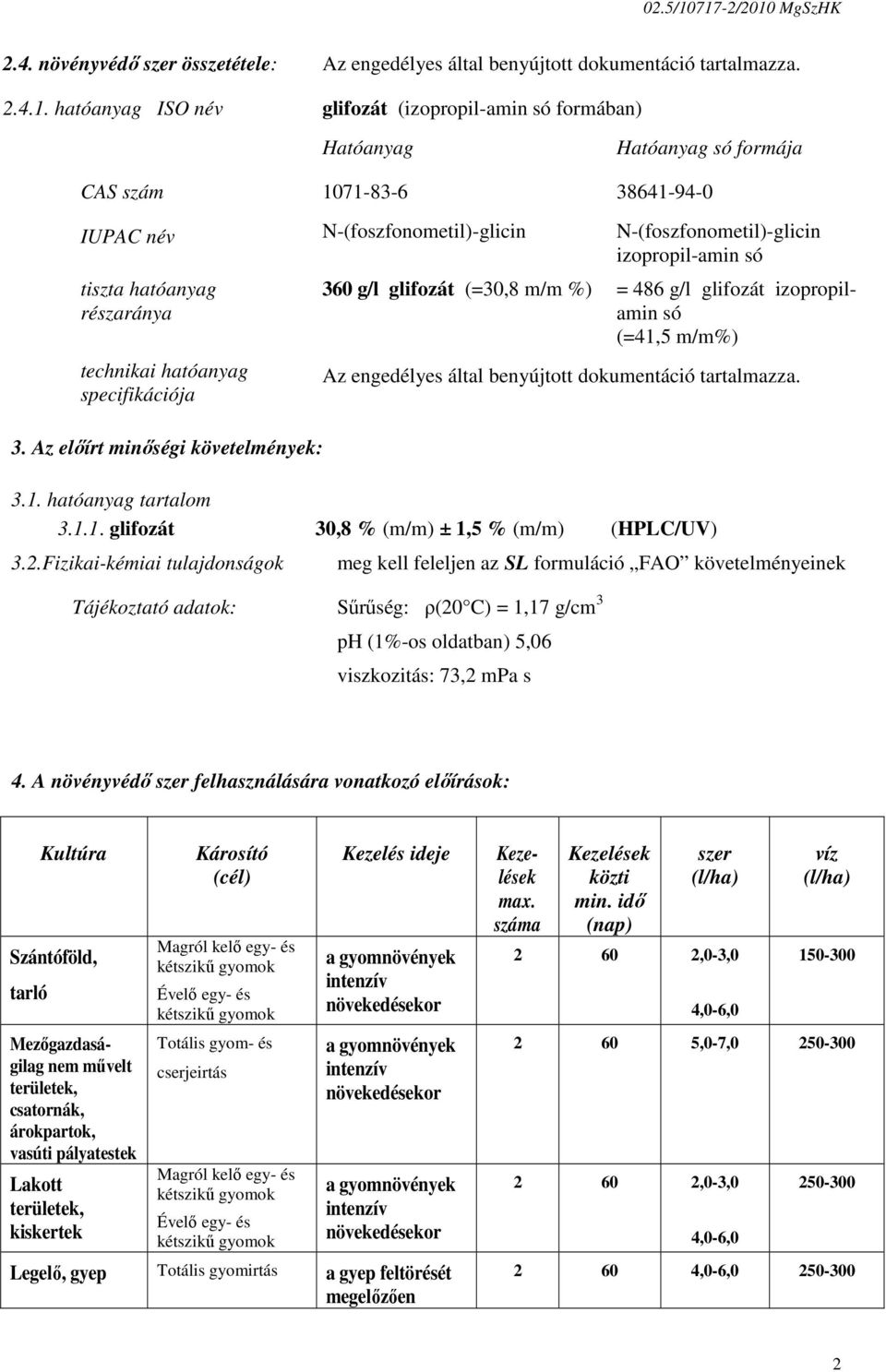 formája CAS szám 1071-83-6 38641-94-0 IUPAC név N-(foszfonometil)-glicin N-(foszfonometil)-glicin izopropil-amin só tiszta hatóanyag részaránya technikai hatóanyag specifikációja 3.