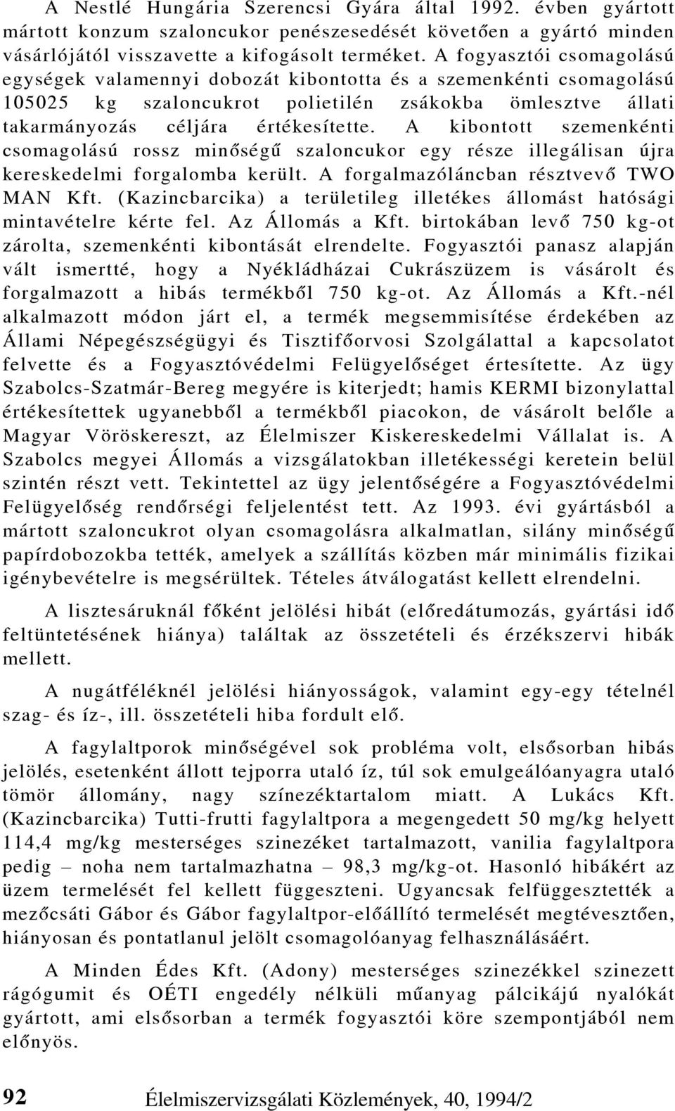 A kibontott szemenkénti csomagolású rossz minõségû szaloncukor egy része illegálisan újra kereskedelmi forgalomba került. A forgalmazóláncban résztvevõ TWO MAN Kft.