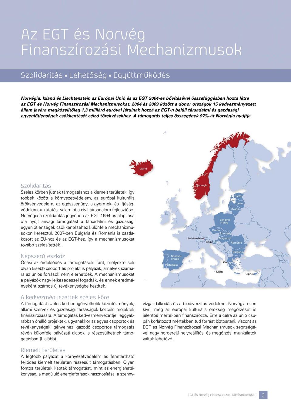 törekvésekhez. A támogatás teljes összegének 97%-át Norvégia nyújtja.