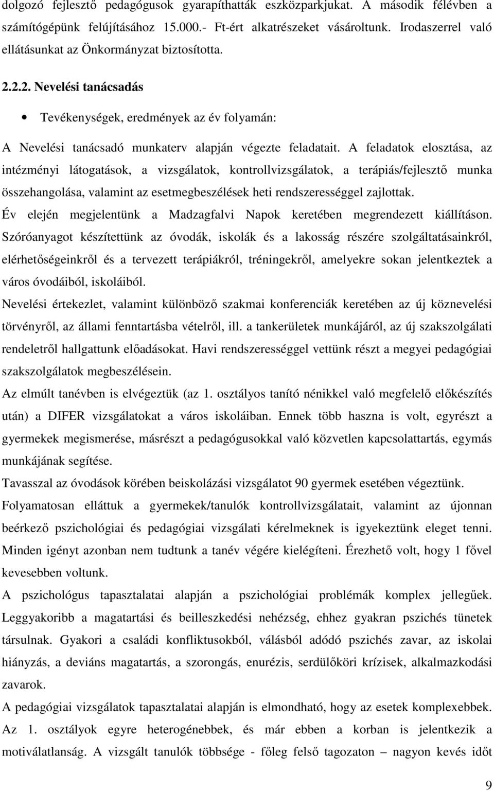 A feladatok elosztása, az intézményi látogatások, a vizsgálatok, kontrollvizsgálatok, a terápiás/fejlesztő munka összehangolása, valamint az esetmegbeszélések heti rendszerességgel zajlottak.