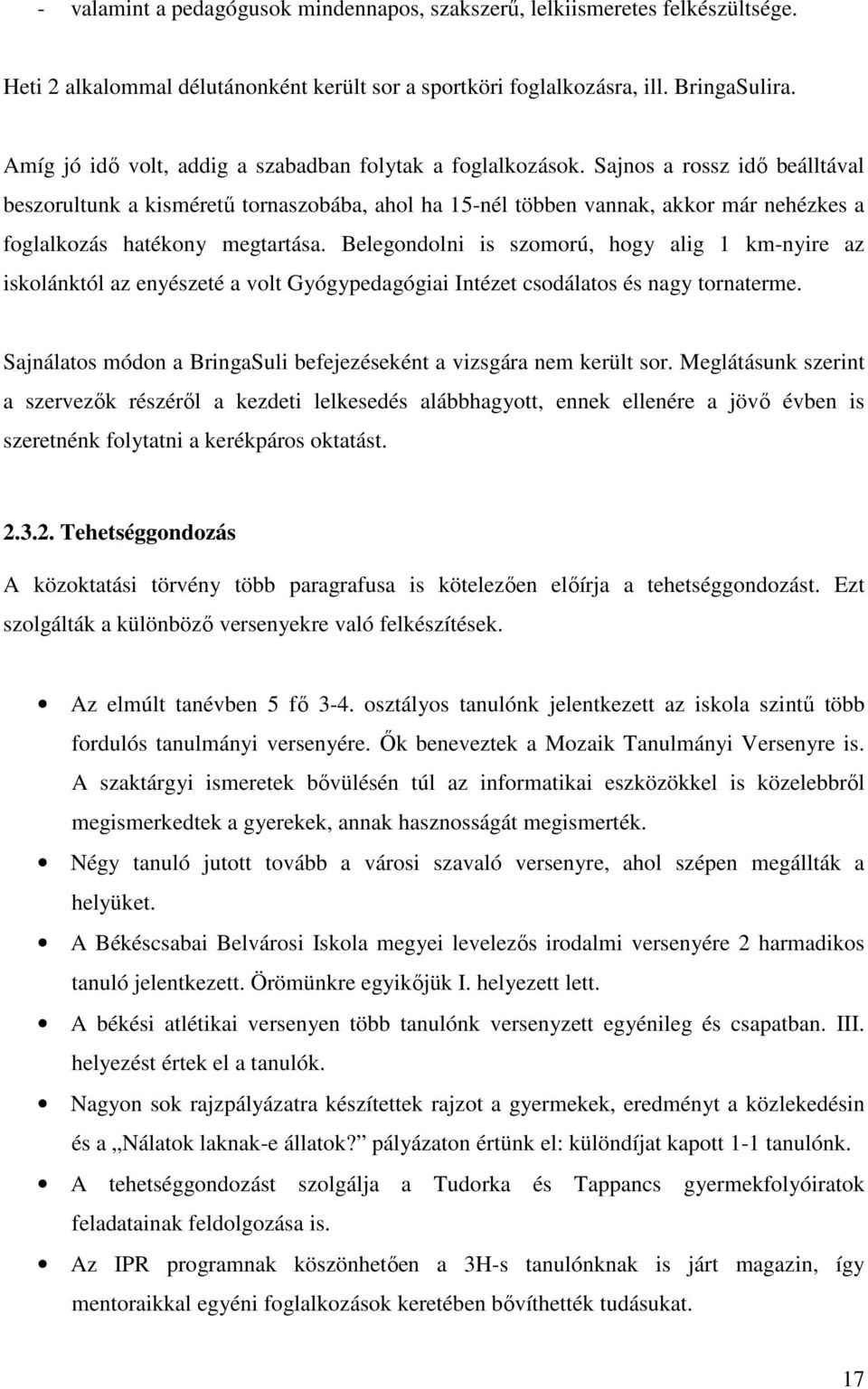 Sajnos a rossz idő beálltával beszorultunk a kisméretű tornaszobába, ahol ha 15-nél többen vannak, akkor már nehézkes a foglalkozás hatékony megtartása.