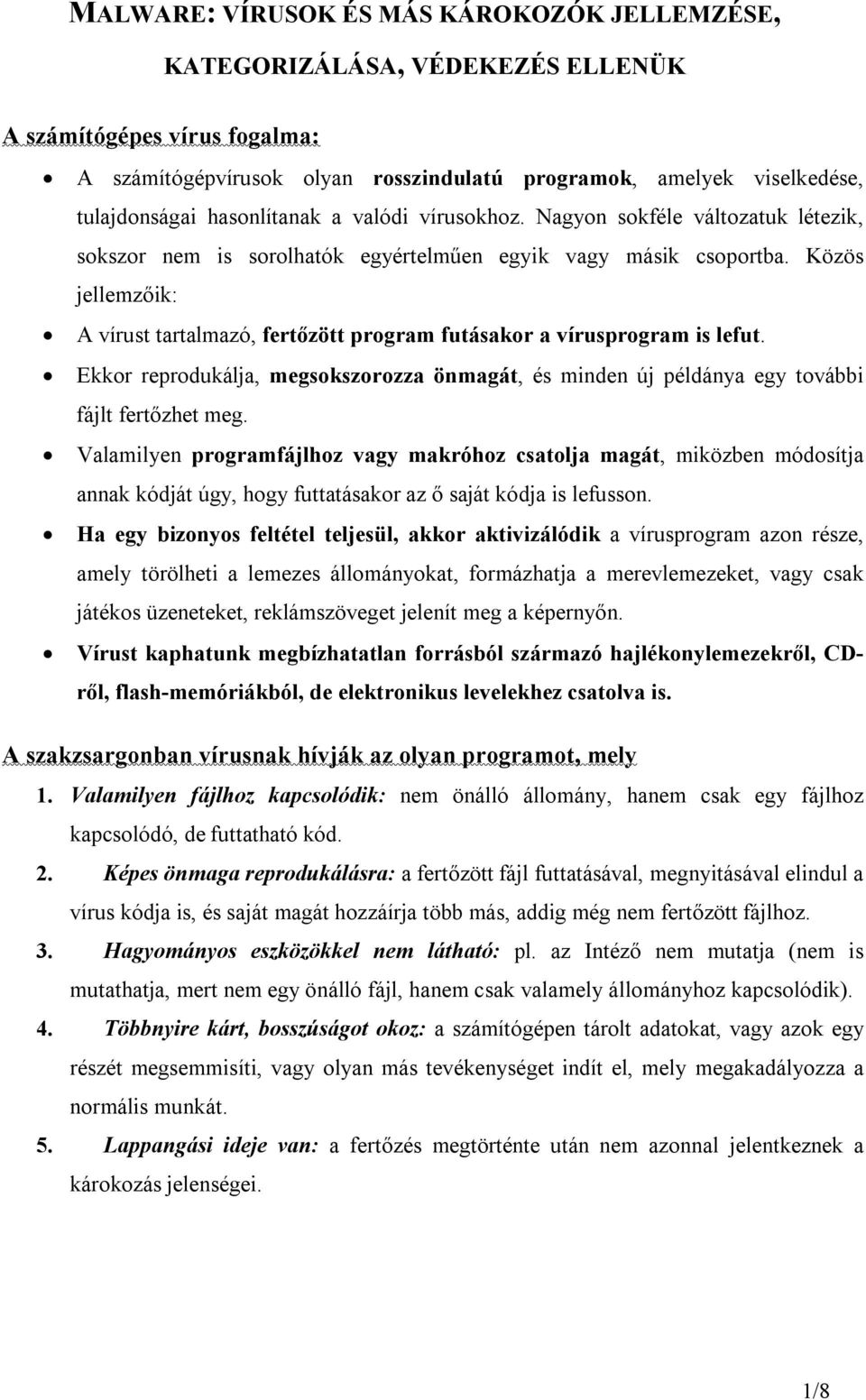 Közös jellemzőik: A vírust tartalmazó, fertőzött program futásakor a vírusprogram is lefut. Ekkor reprodukálja, megsokszorozza önmagát, és minden új példánya egy további fájlt fertőzhet meg.