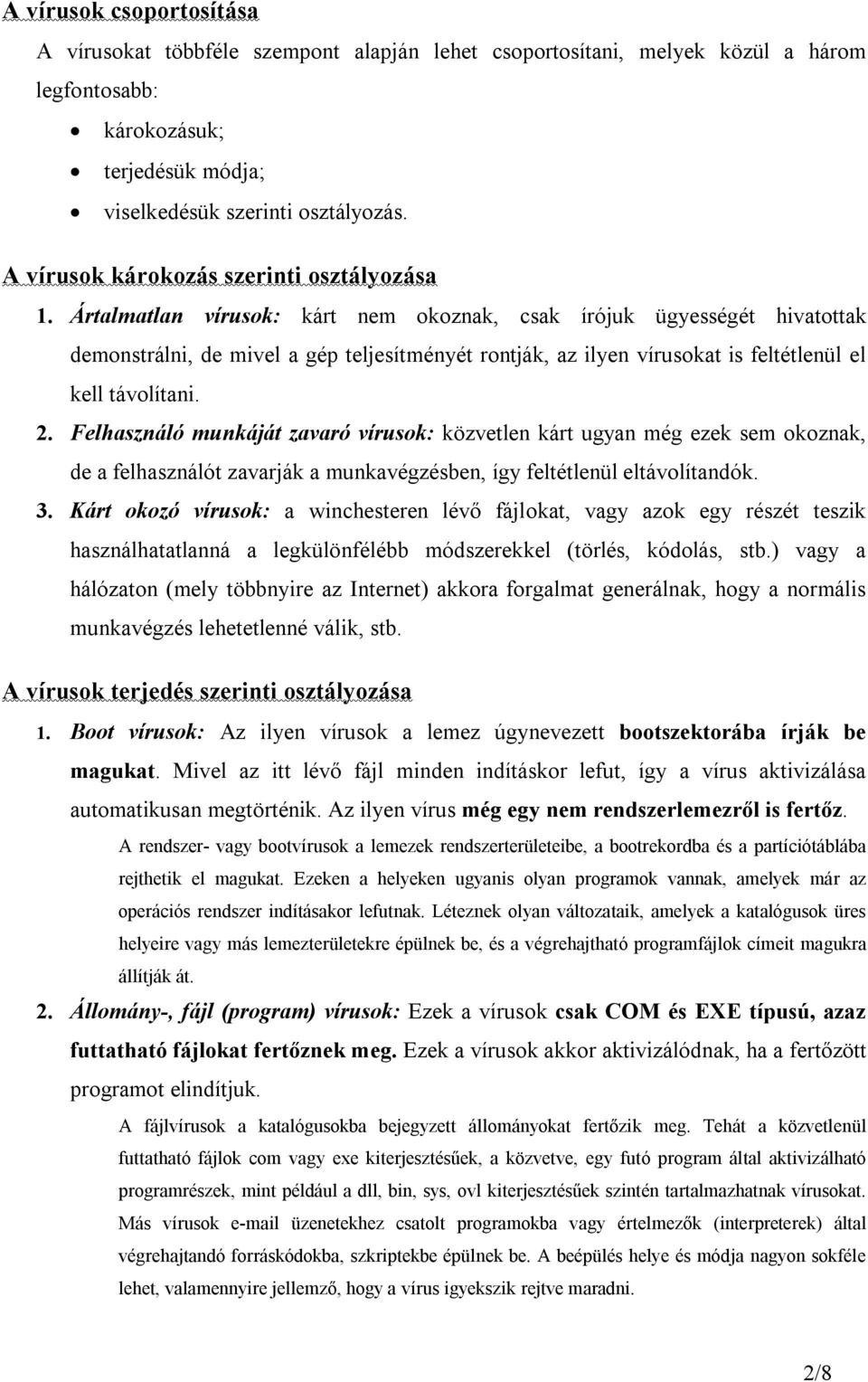 Ártalmatlan vírusok: kárt nem okoznak, csak írójuk ügyességét hivatottak demonstrálni, de mivel a gép teljesítményét rontják, az ilyen vírusokat is feltétlenül el kell távolítani. 2.