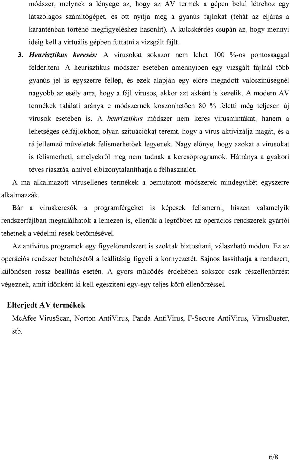 A heurisztikus módszer esetében amennyiben egy vizsgált fájlnál több gyanús jel is egyszerre fellép, és ezek alapján egy előre megadott valószínűségnél nagyobb az esély arra, hogy a fájl vírusos,